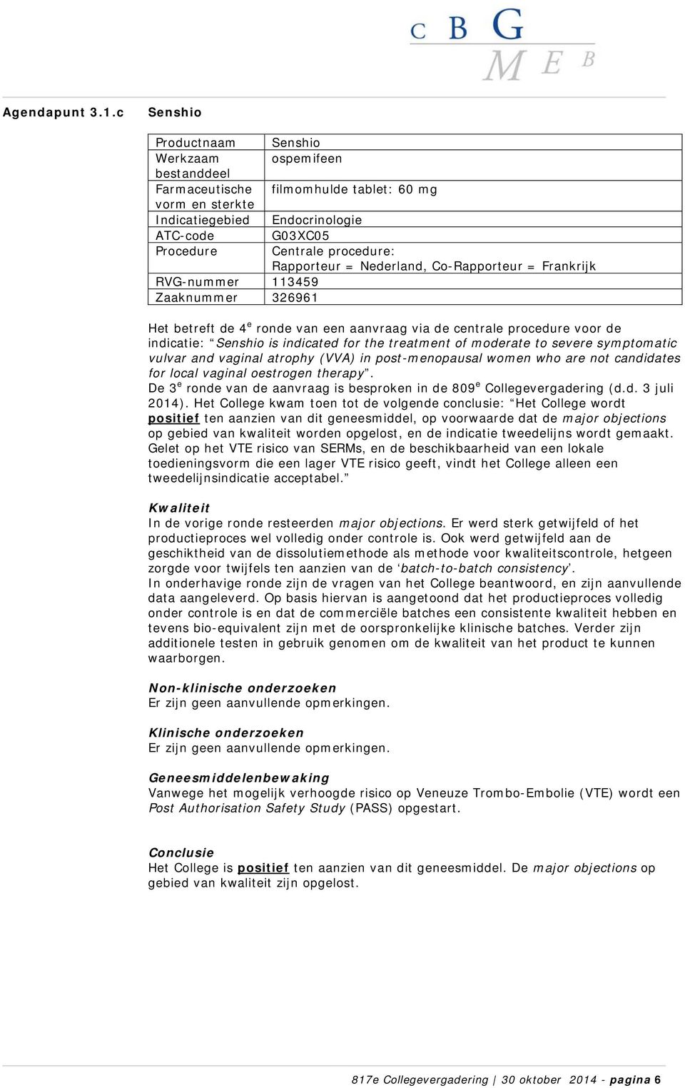 Endocrinologie G03XC05 Centrale procedure: Rapporteur = Nederland, Co-Rapporteur = Frankrijk Het betreft de 4 e ronde van een aanvraag via de centrale procedure voor de indicatie: Senshio is