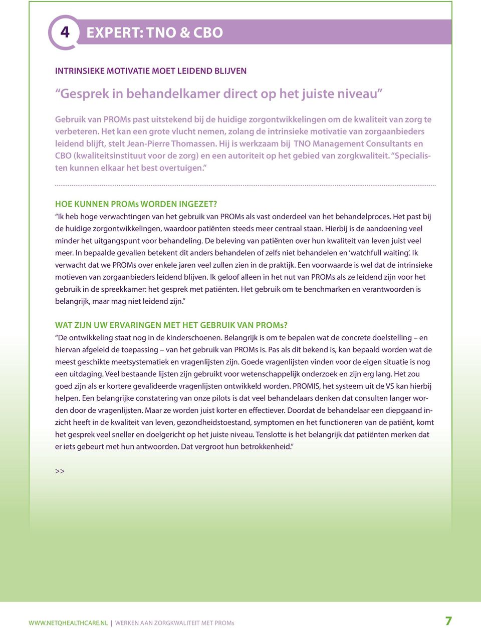 Hij is werkzaam bij TNO Management Consultants en CBO (kwaliteitsinstituut voor de zorg) en een autoriteit op het gebied van zorgkwaliteit. Specialisten kunnen elkaar het best overtuigen.