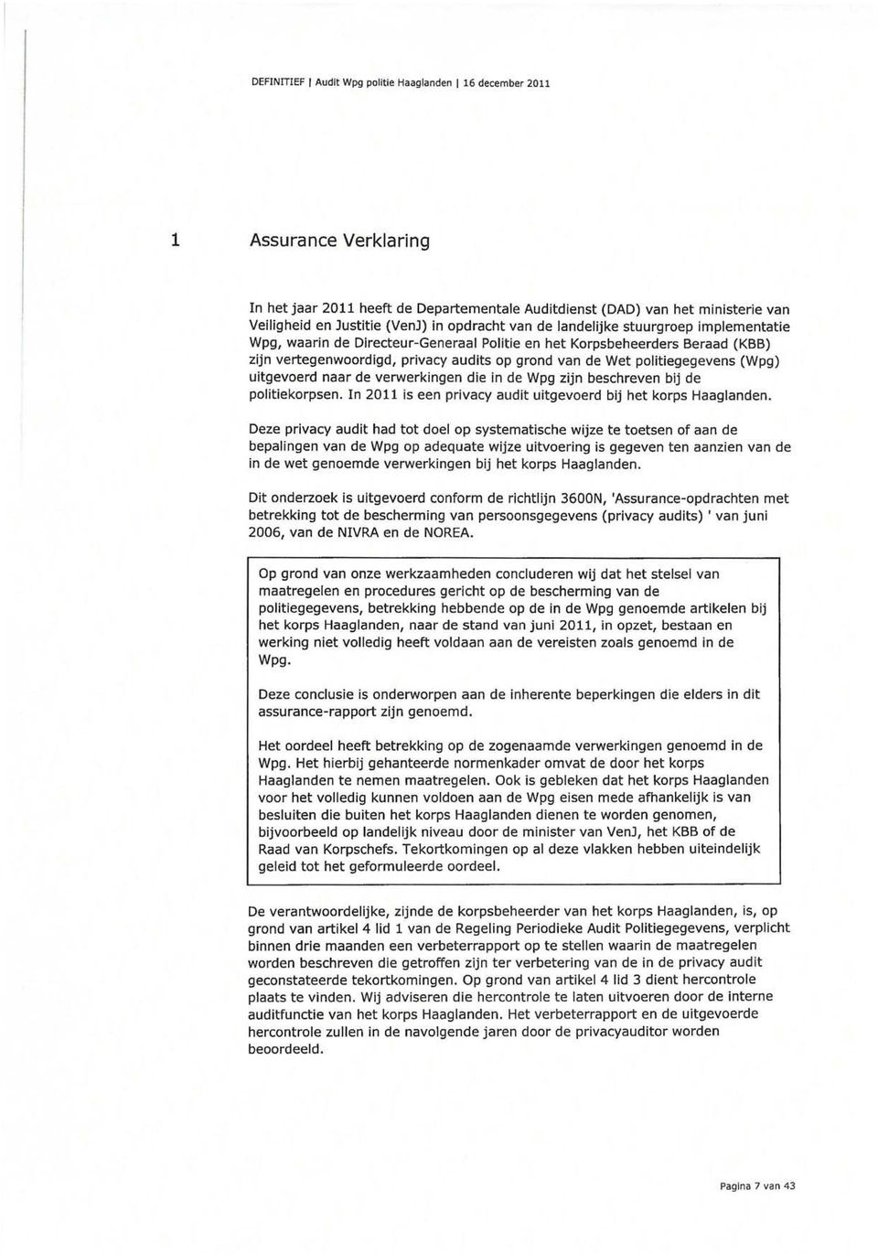 politiegegevens (Wpg) uitgevoerd naar de verwerkingen die in de Wpg zijn beschreven bij de politiekorpsen. In 2011 is een privacy audit uitgevoerd bij het korps Haaglanden.