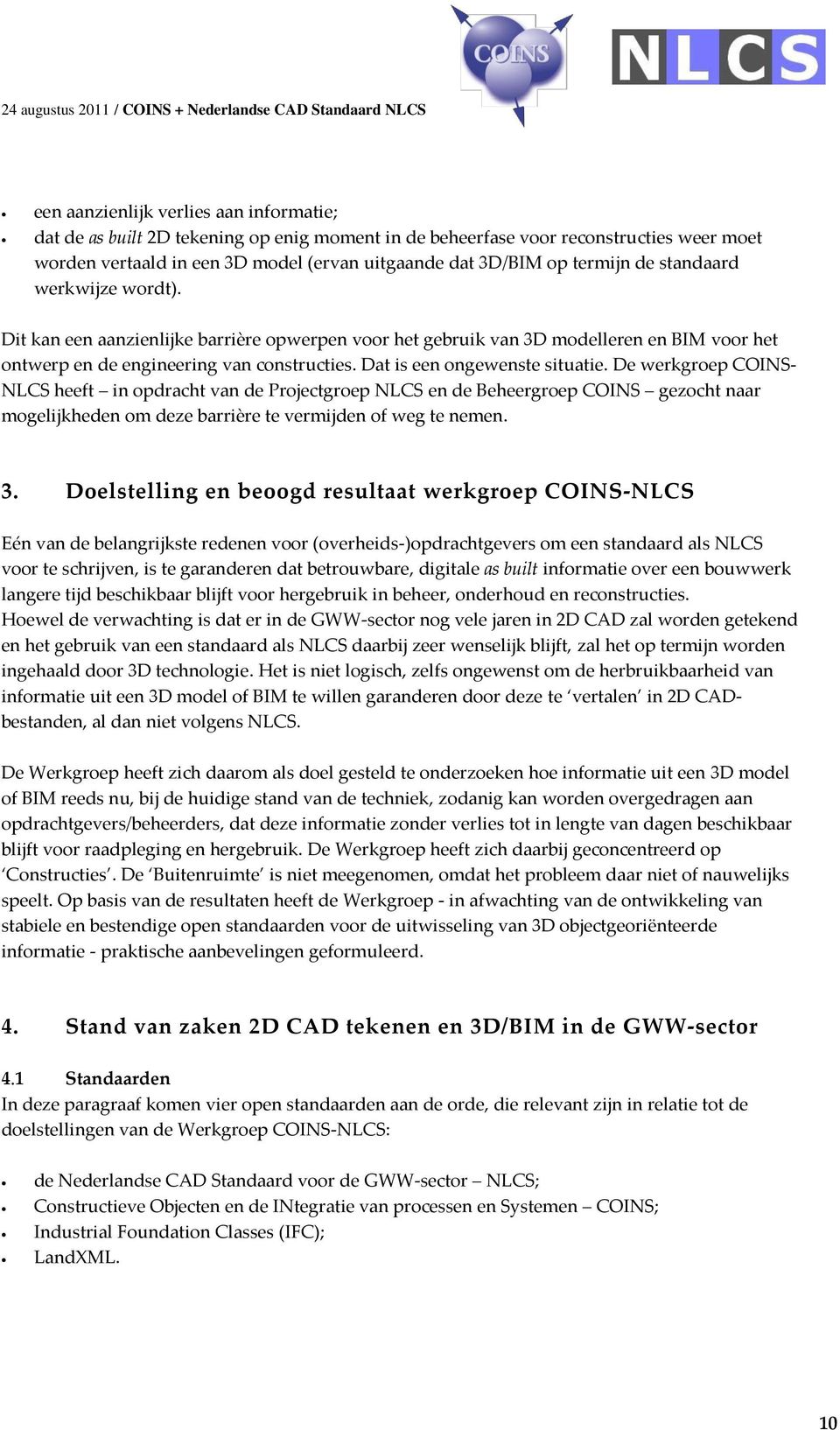 Dat is een ongewenste situatie. De werkgroep COINS- NLCS heeft in opdracht van de Projectgroep NLCS en de Beheergroep COINS gezocht naar mogelijkheden om deze barrière te vermijden of weg te nemen. 3.