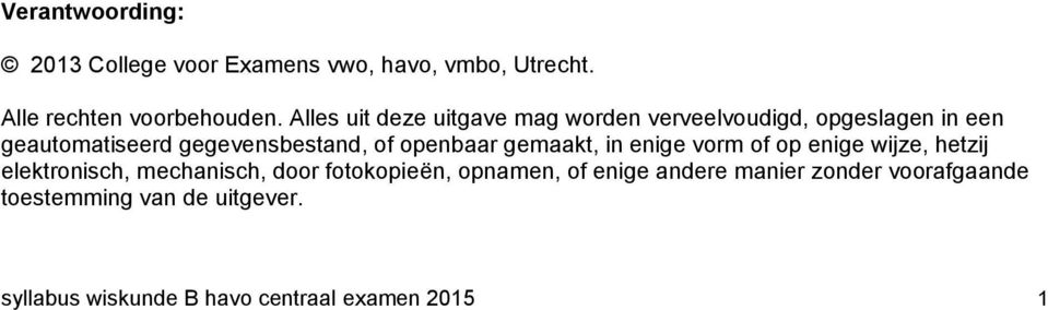 openbaar gemaakt, in enige vorm of op enige wijze, hetzij elektronisch, mechanisch, door fotokopieën,