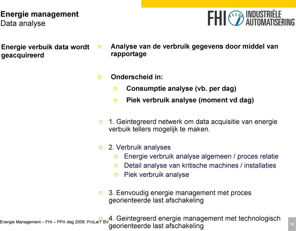 Verbruik analyses Energie verbruik analyse algemeen / proces relatie Detail analyse van kritische machines / installaties Piek verbruik analyse 3.