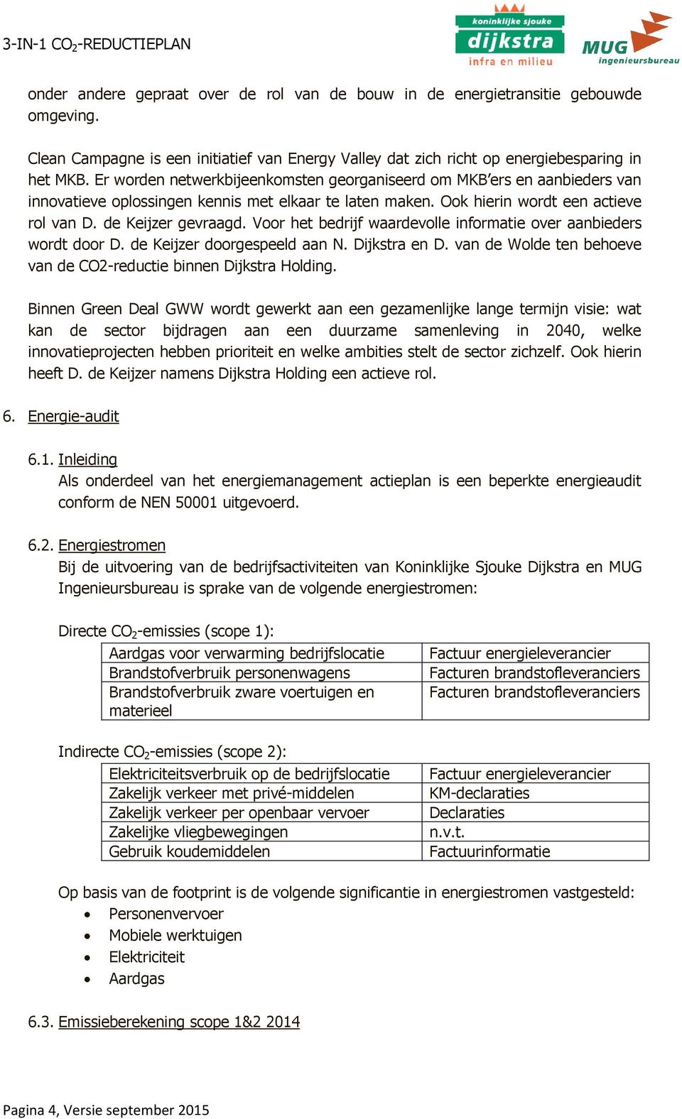 Voor het bedrijf waardevolle informatie over aanbieders wordt door D. de Keijzer doorgespeeld aan N. Dijkstra en D. van de Wolde ten behoeve van de CO2-reductie binnen Dijkstra Holding.