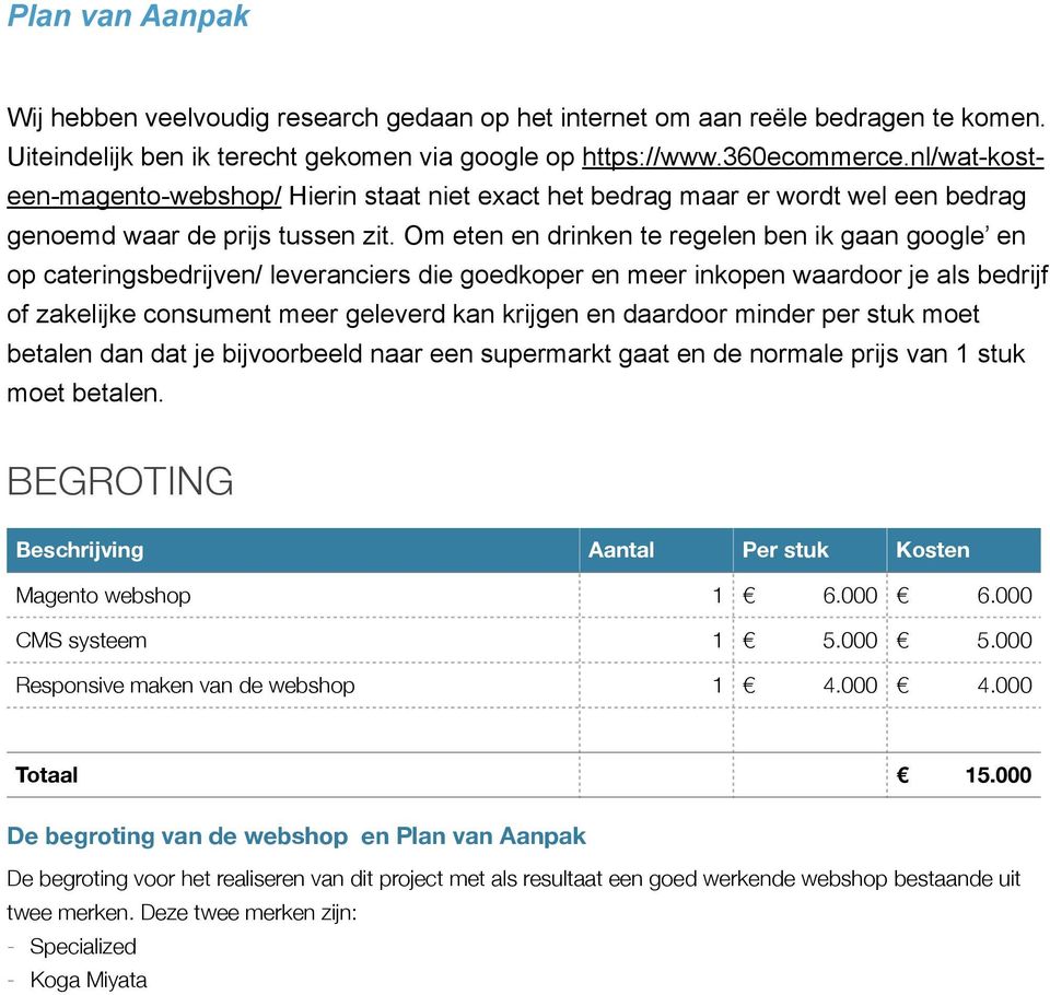 Om eten en drinken te regelen ben ik gaan google en op cateringsbedrijven/ leveranciers die goedkoper en meer inkopen waardoor je als bedrijf of zakelijke consument meer geleverd kan krijgen en