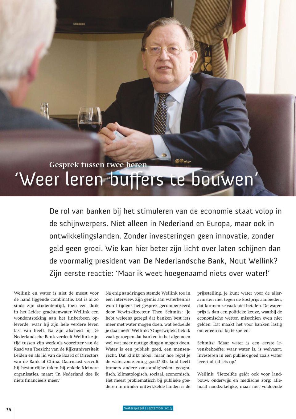 Wie kan hier beter zijn licht over laten schijnen dan de voormalig president van De Nederlandsche Bank, Nout Wellink? Zijn eerste reactie: Maar ik weet hoegenaamd niets over water!