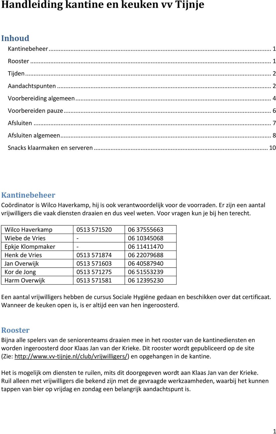 Er zijn een aantal vrijwilligers die vaak diensten draaien en dus veel weten. Voor vragen kun je bij hen terecht.