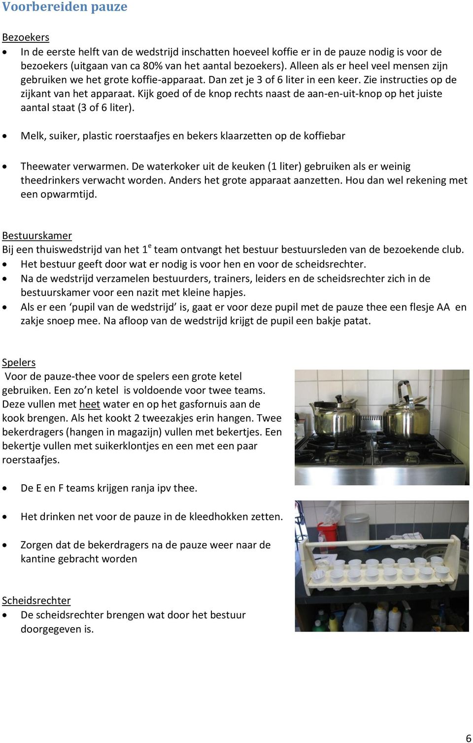 Kijk goed of de knop rechts naast de aan-en-uit-knop op het juiste aantal staat (3 of 6 liter). Melk, suiker, plastic roerstaafjes en bekers klaarzetten op de koffiebar Theewater verwarmen.