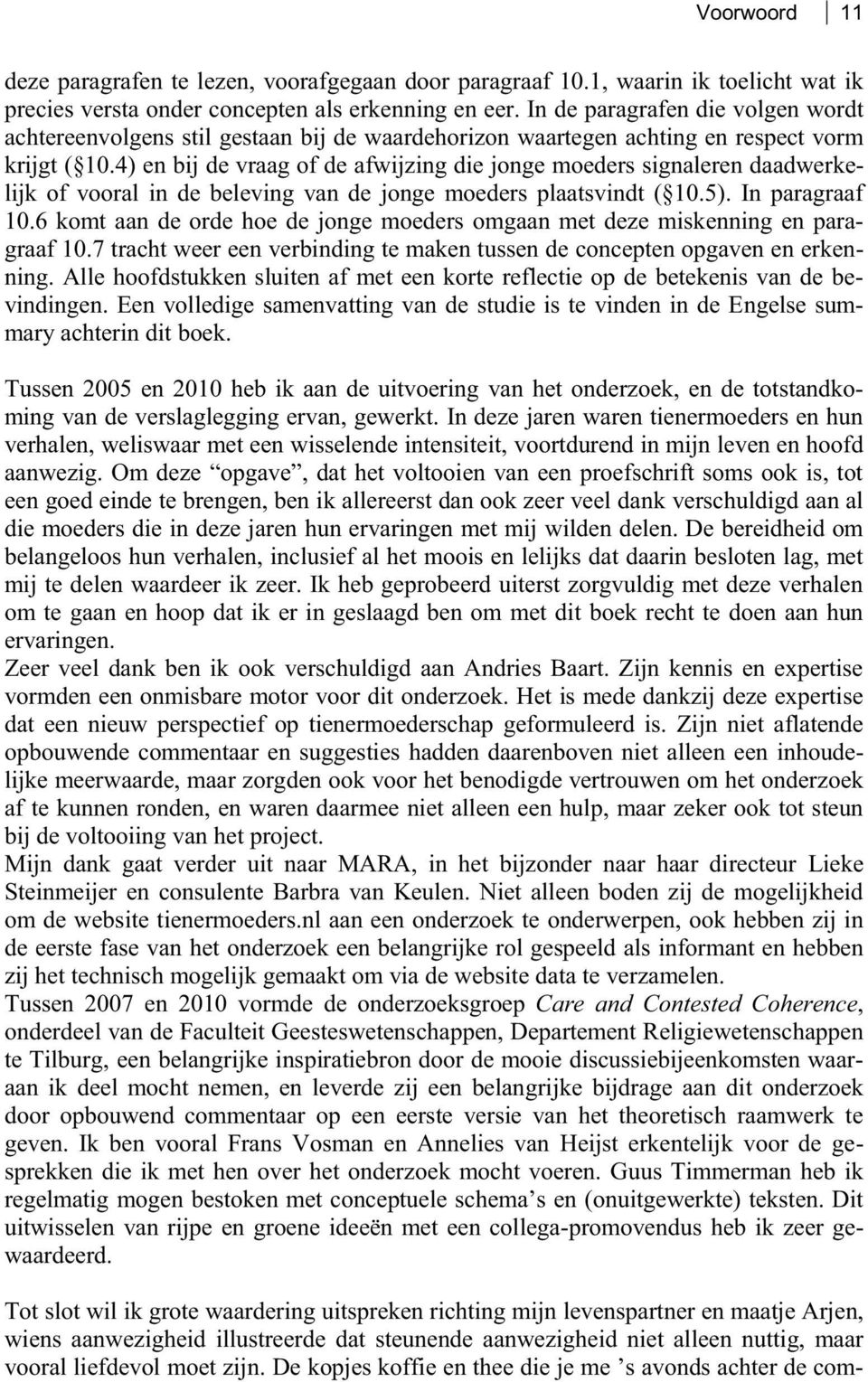 4) en bij de vraag of de afwijzing die jonge moeders signaleren daadwerkelijk of vooral in de beleving van de jonge moeders plaatsvindt ( 10.5). In paragraaf 10.