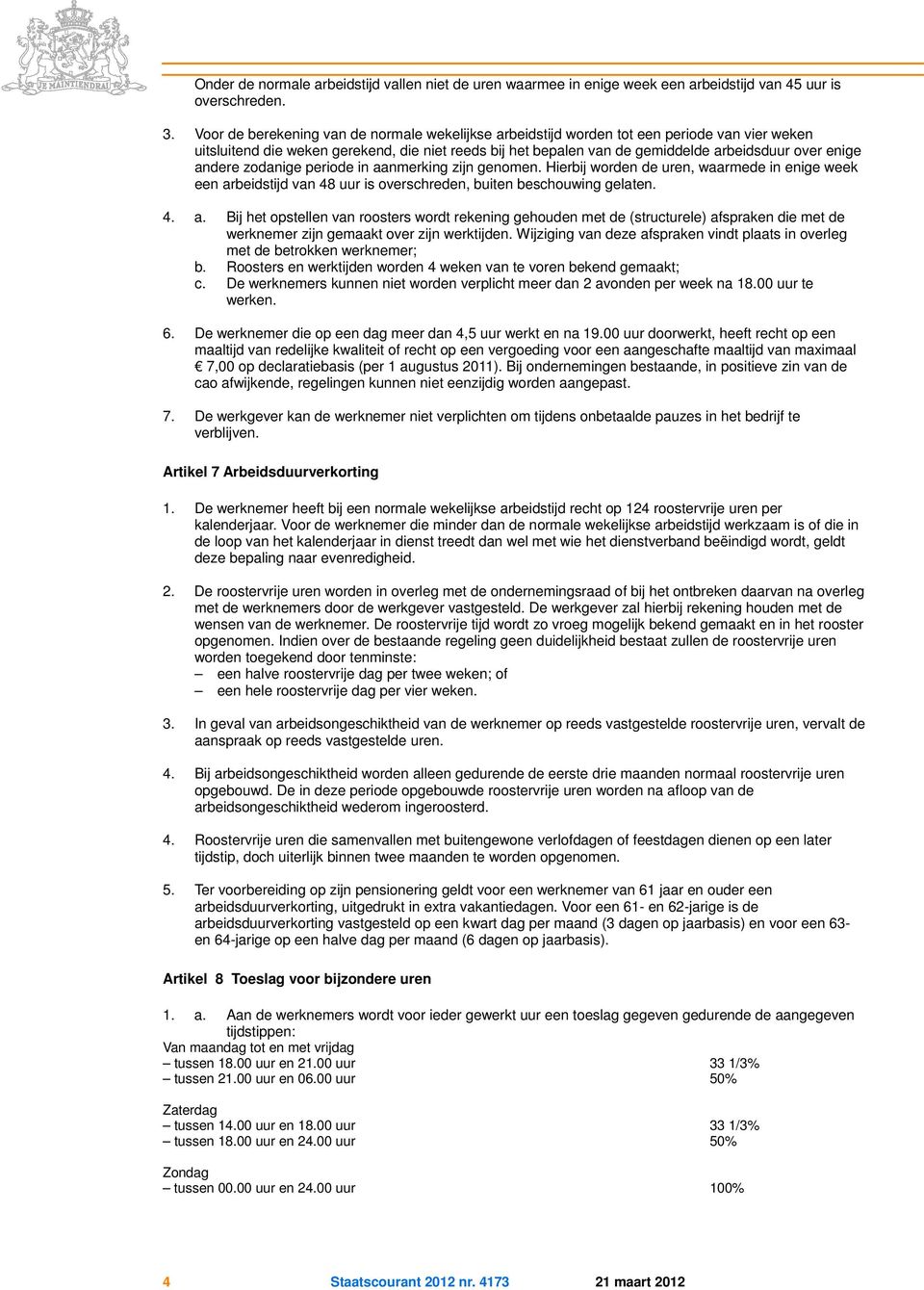 andere zodanige periode in aanmerking zijn genomen. Hierbij worden de uren, waarmede in enige week een arbeidstijd van 48 uur is overschreden, buiten beschouwing gelaten. 4. a. Bij het opstellen van roosters wordt rekening gehouden met de (structurele) afspraken die met de werknemer zijn gemaakt over zijn werktijden.