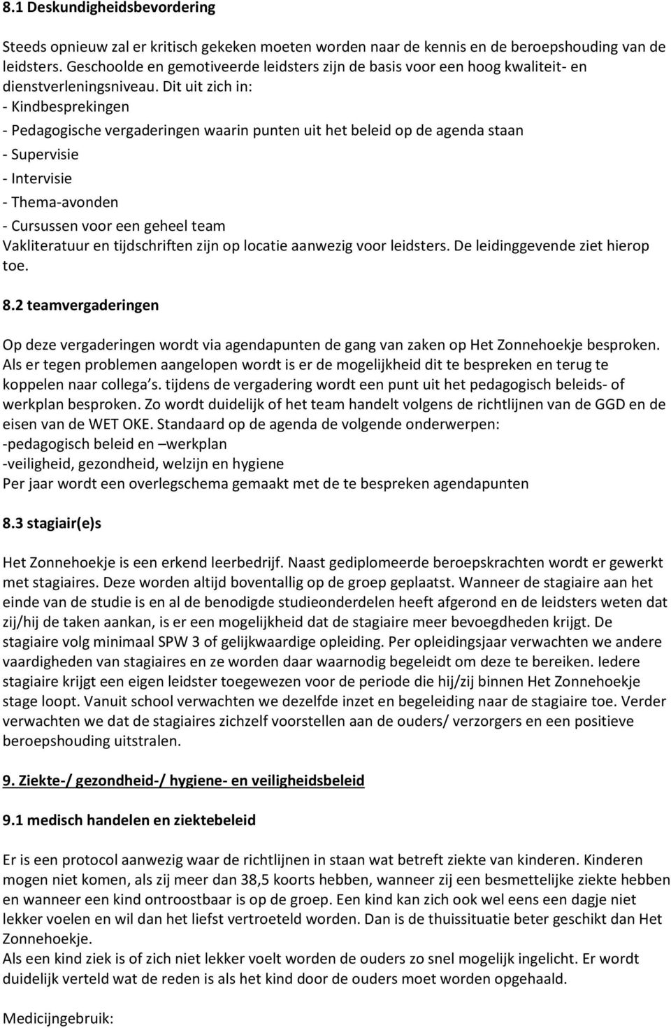 Dit uit zich in: - Kindbesprekingen - Pedagogische vergaderingen waarin punten uit het beleid op de agenda staan - Supervisie - Intervisie - Thema-avonden - Cursussen voor een geheel team