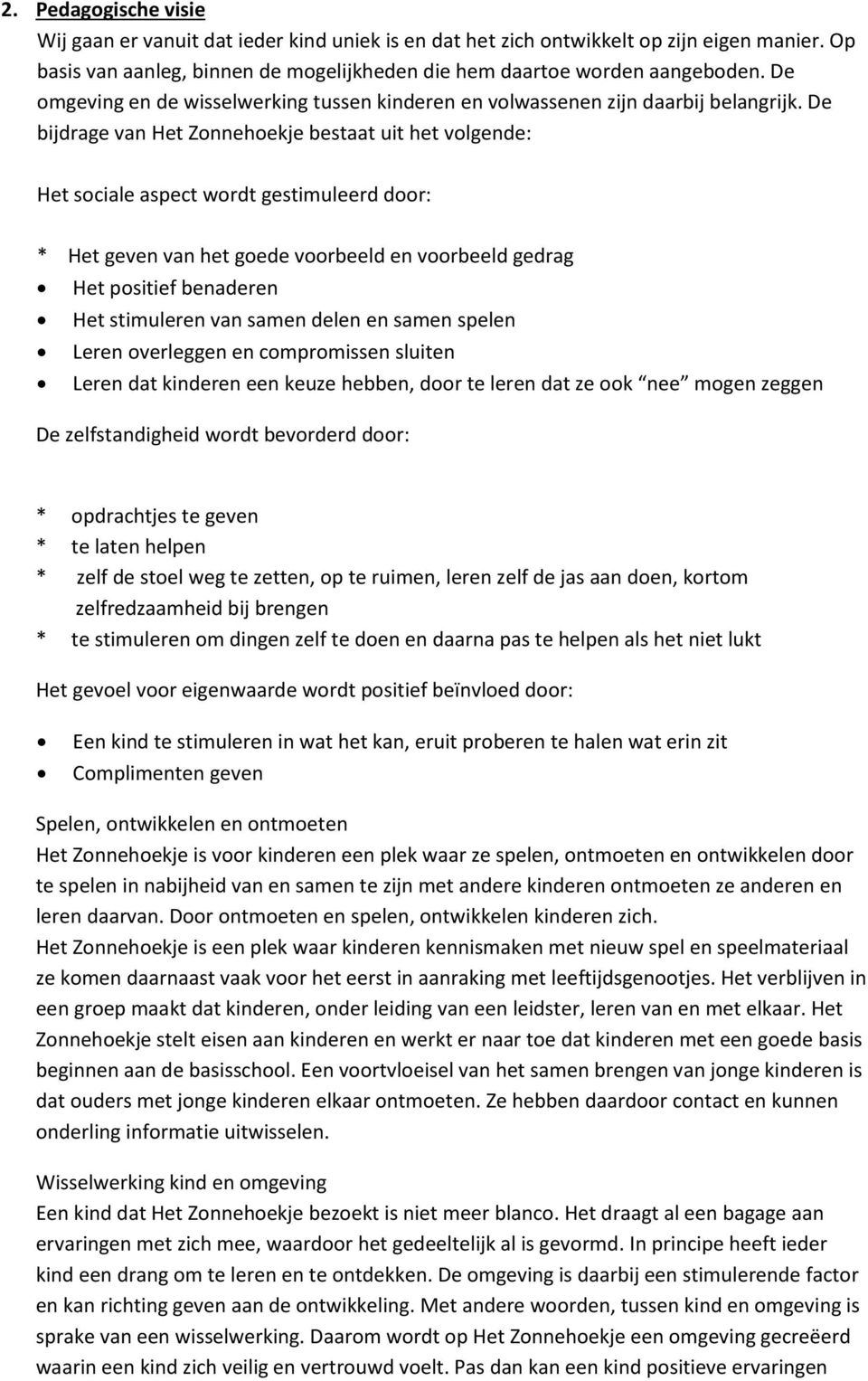 De bijdrage van Het Zonnehoekje bestaat uit het volgende: Het sociale aspect wordt gestimuleerd door: * Het geven van het goede voorbeeld en voorbeeld gedrag Het positief benaderen Het stimuleren van