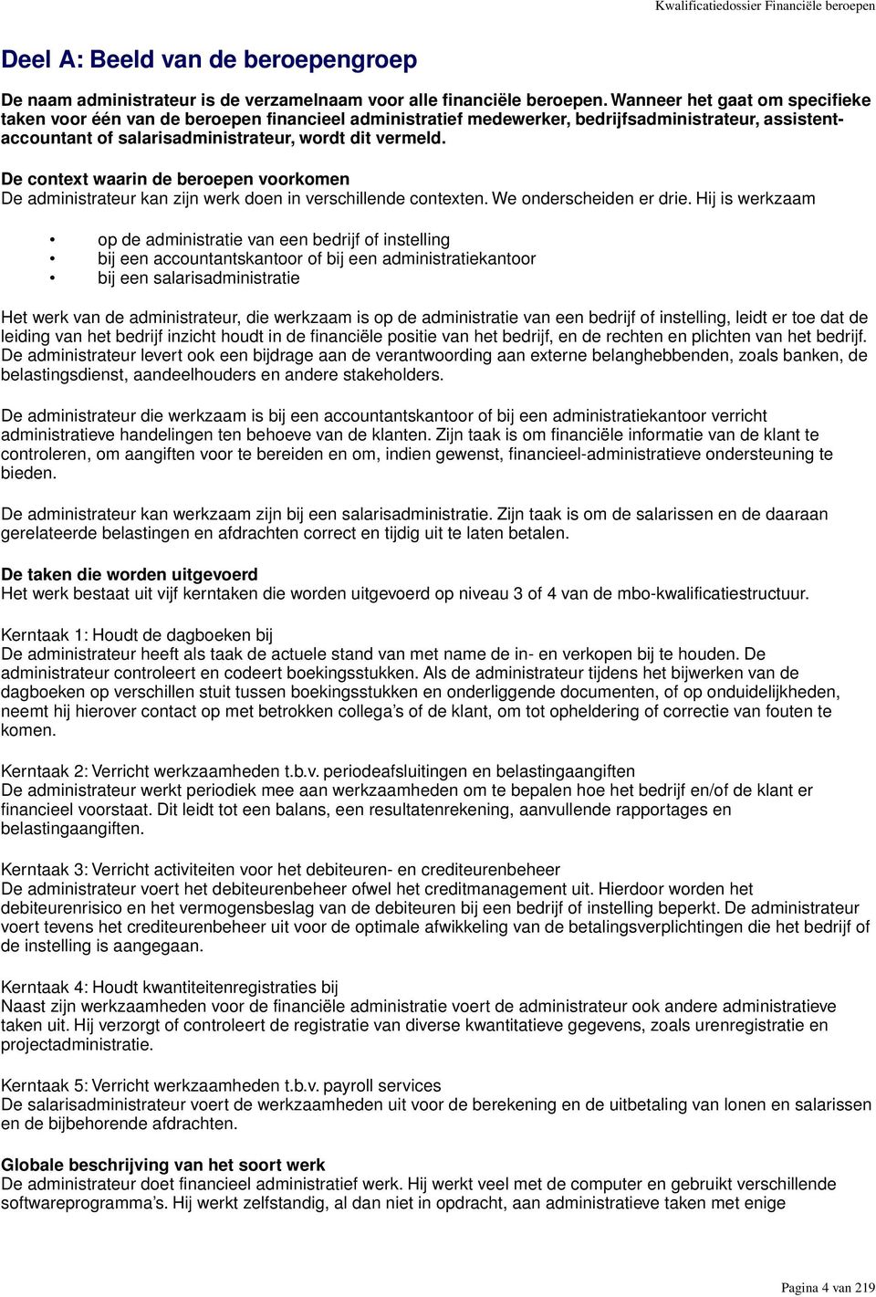 De context waarin de beroepen voorkomen De administrateur kan zijn werk doen in verschillende contexten. We onderscheiden er drie.