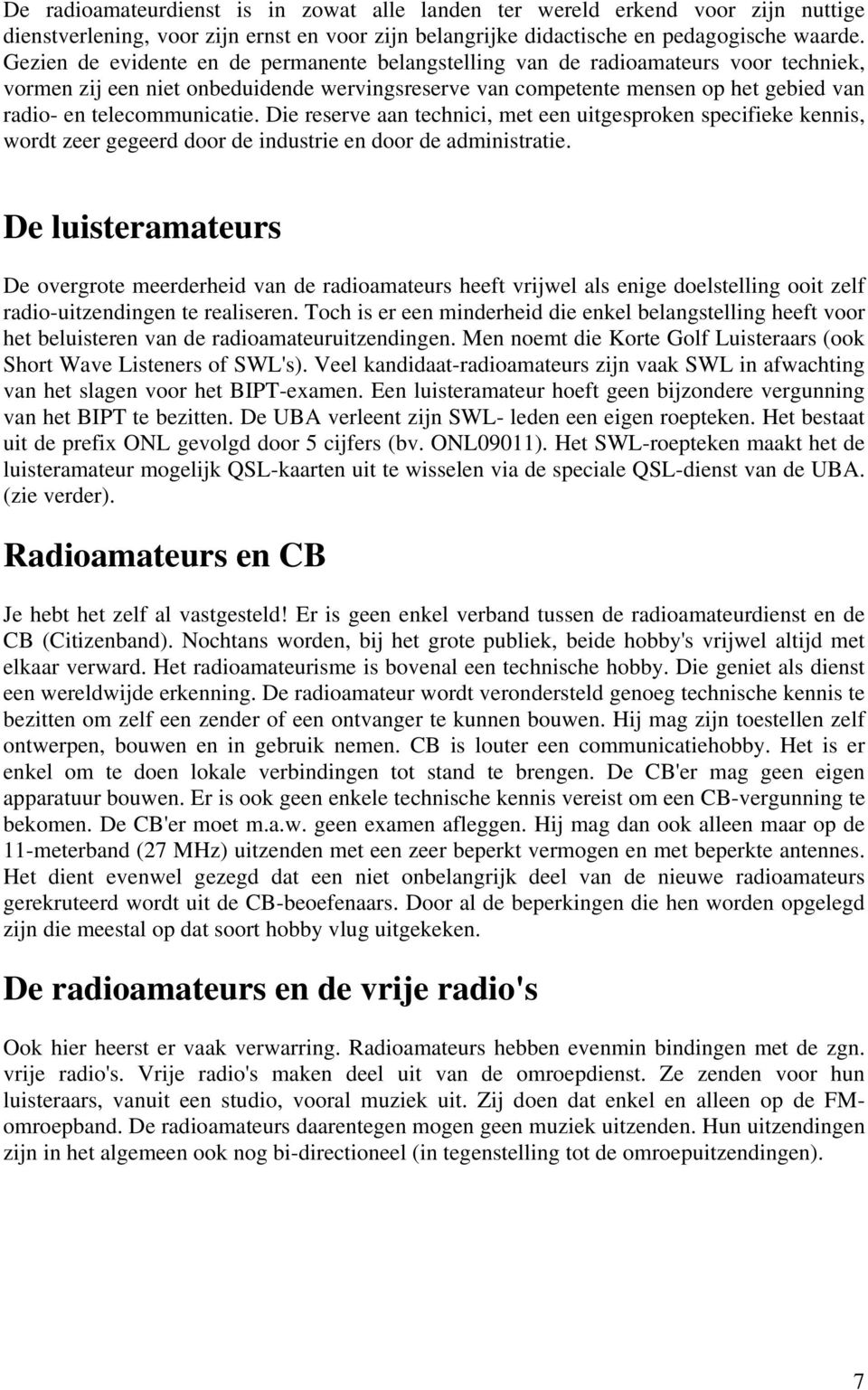 telecommunicatie. Die reserve aan technici, met een uitgesproken specifieke kennis, wordt zeer gegeerd door de industrie en door de administratie.