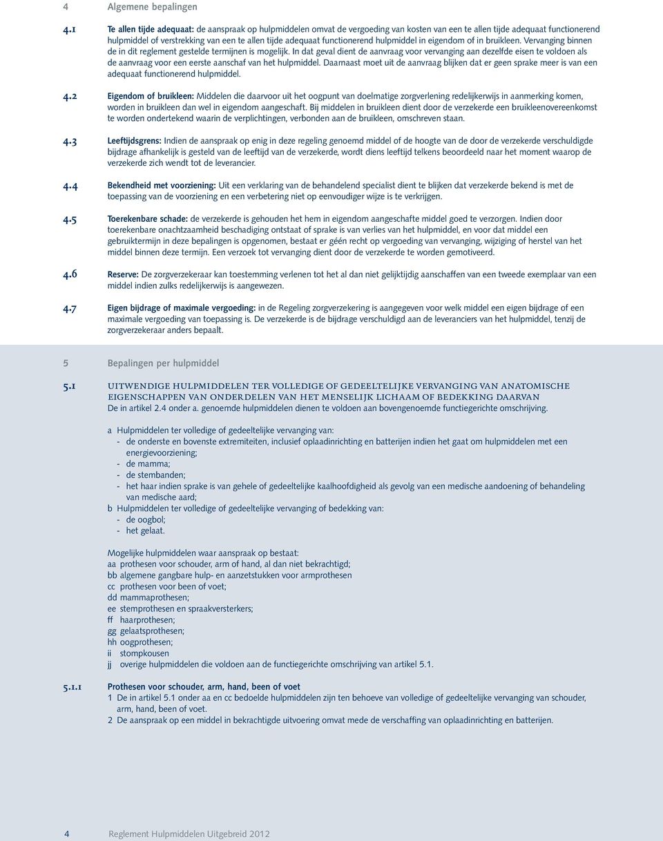 functionerend hulpmiddel in eigendom of in bruikleen. Vervanging binnen de in dit reglement gestelde termijnen is mogelijk.