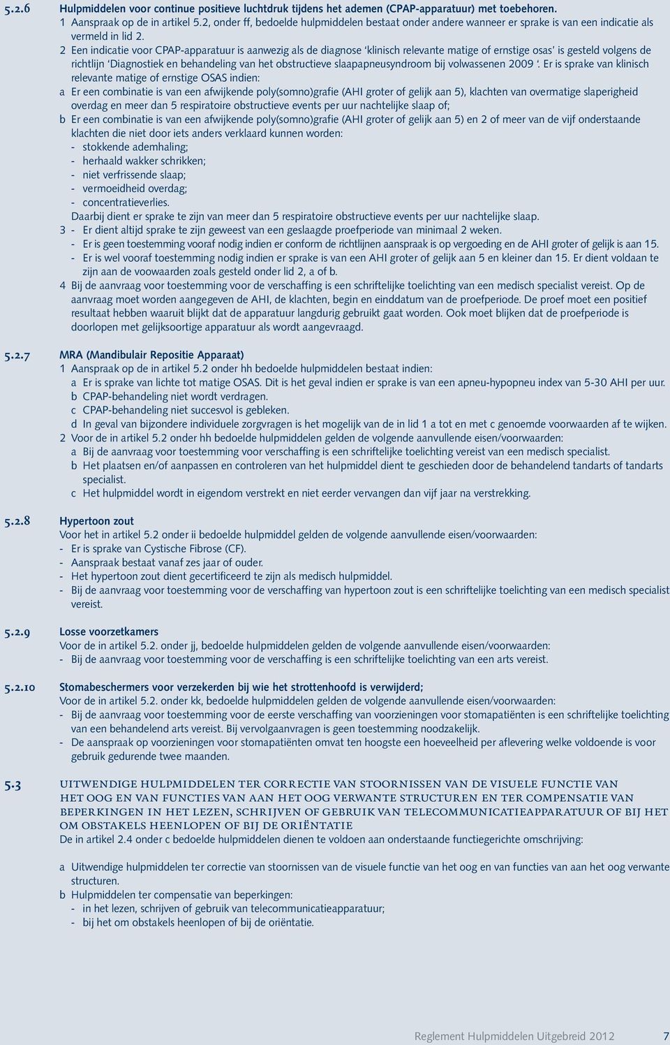 2 Een indicatie voor CPAP-apparatuur is aanwezig als de diagnose klinisch relevante matige of ernstige osas is gesteld volgens de richtlijn Diagnostiek en behandeling van het obstructieve