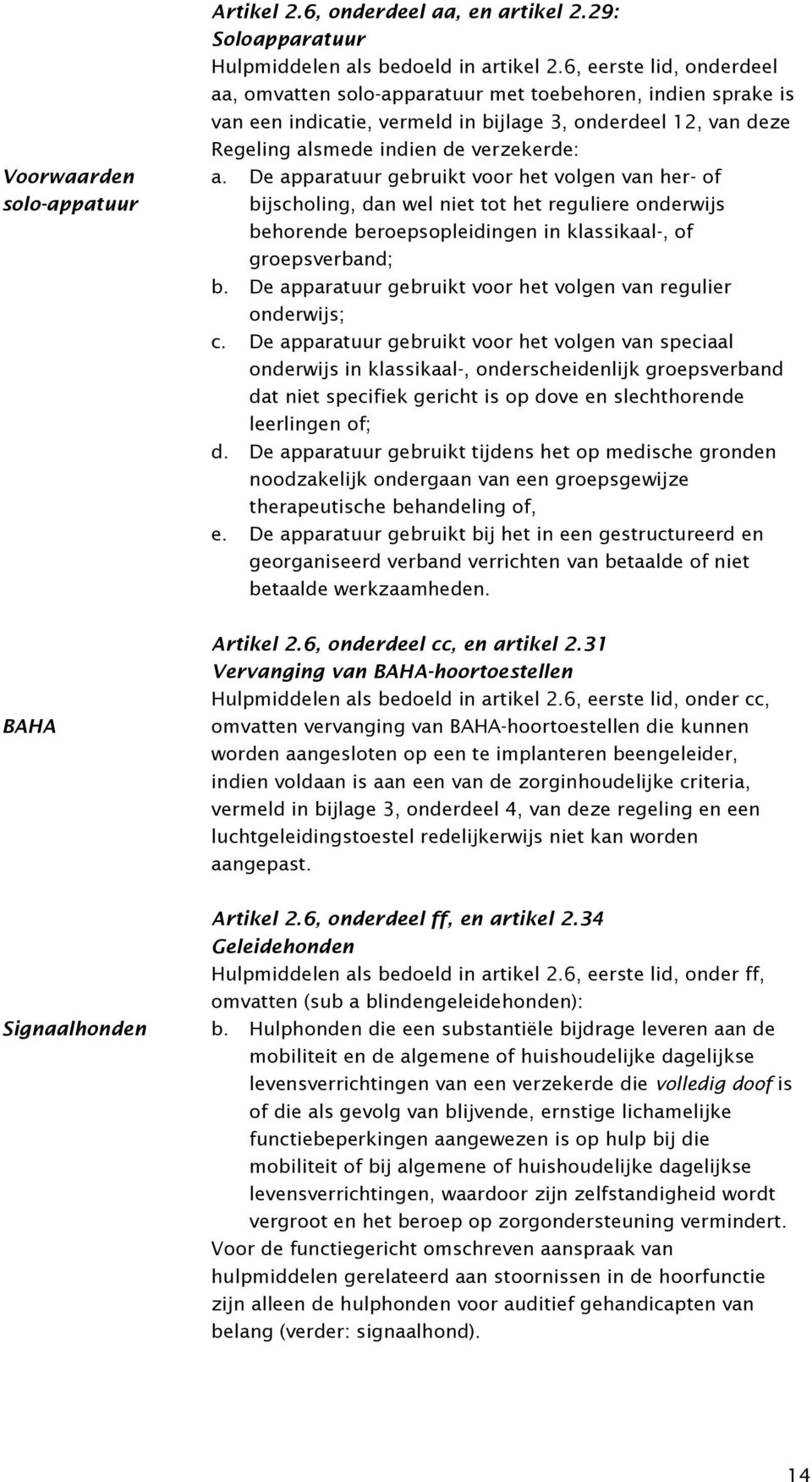 De apparatuur gebruikt voor het volgen van her- of bijscholing, dan wel niet tot het reguliere onderwijs behorende beroepsopleidingen in klassikaal-, of groepsverband; b.