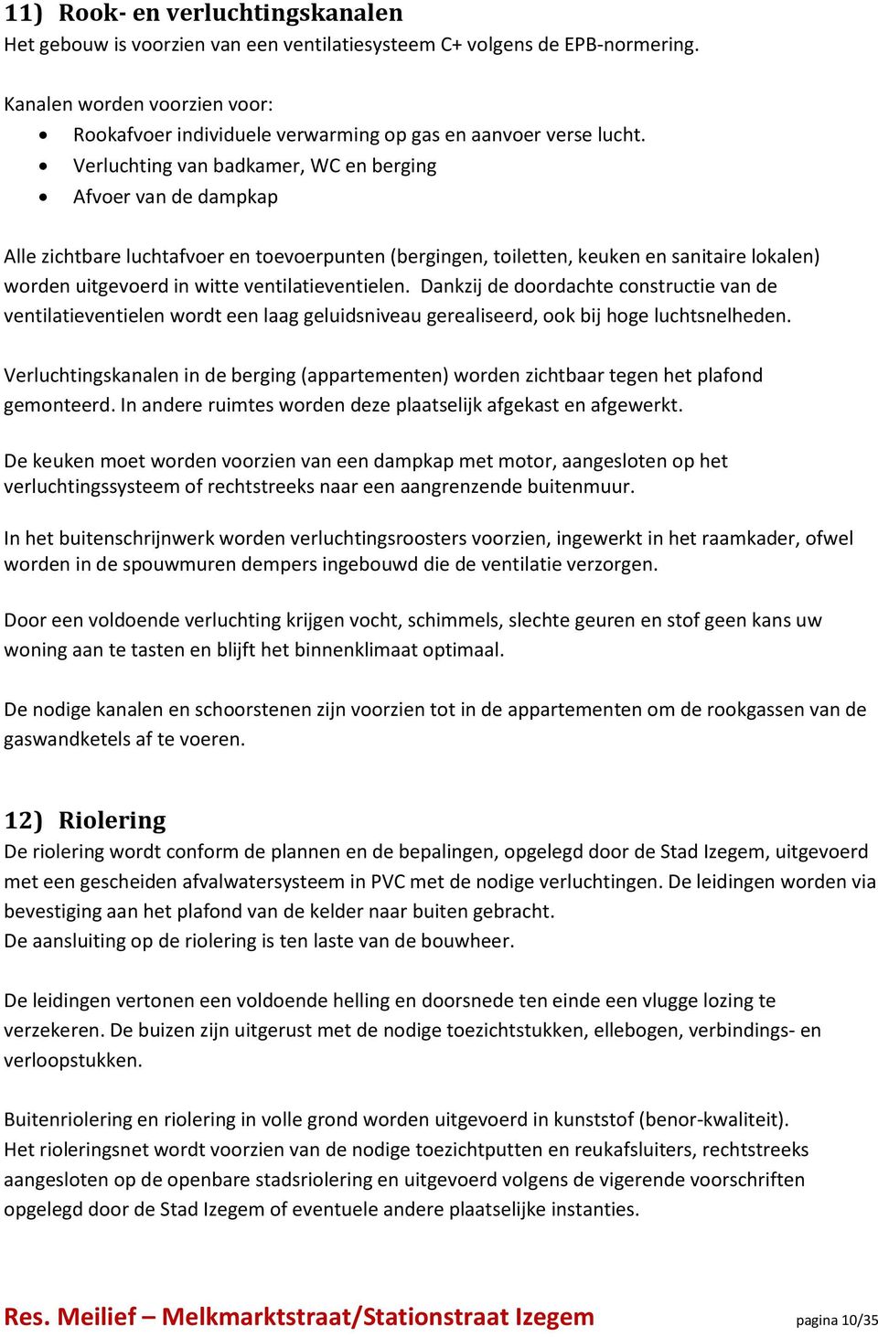 Verluchting van badkamer, WC en berging Afvoer van de dampkap Alle zichtbare luchtafvoer en toevoerpunten (bergingen, toiletten, keuken en sanitaire lokalen) worden uitgevoerd in witte