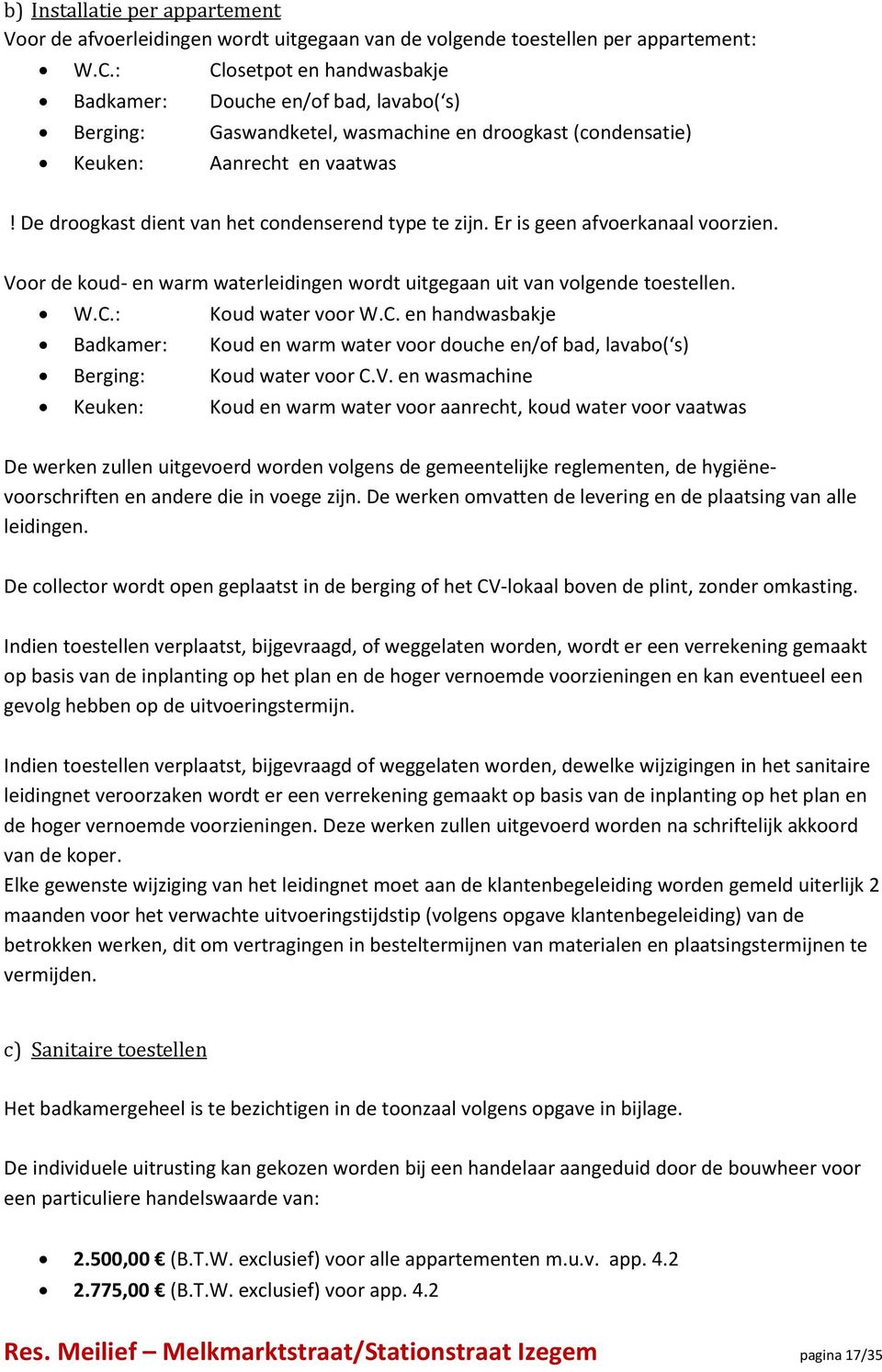 De droogkast dient van het condenserend type te zijn. Er is geen afvoerkanaal voorzien. Voor de koud- en warm waterleidingen wordt uitgegaan uit van volgende toestellen. W.C.