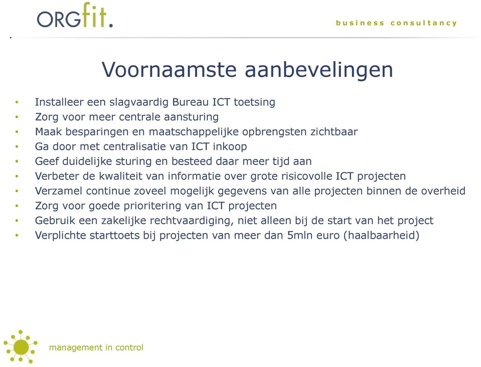 over grote risicovolle ICT projecten Verzamel continue zoveel mogelijk gegevens van alle projecten binnen de overheid Zorg voor goede prioritering van ICT