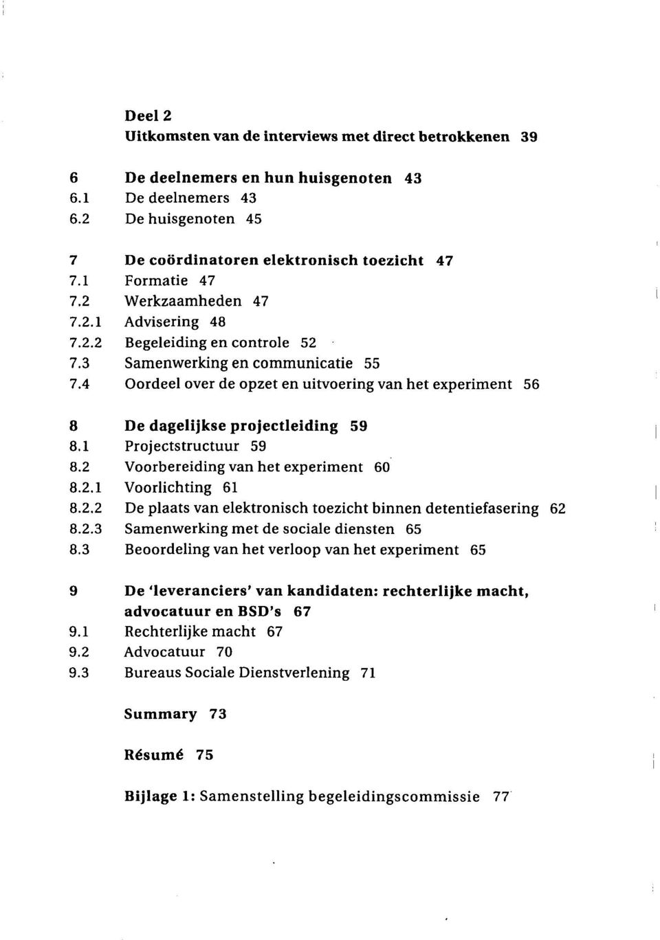 4 Oordeel over de opzet en uitvoering van het experiment 56 8 De dagelijkse projectleiding 59 8.1 Projectstructuur 59 8.2 Voorbereiding van het experiment 60 8.2.1 Voorlichting 61 8.2.2 De plaats van elektronisch toezicht binnen detentiefasering 62 8.