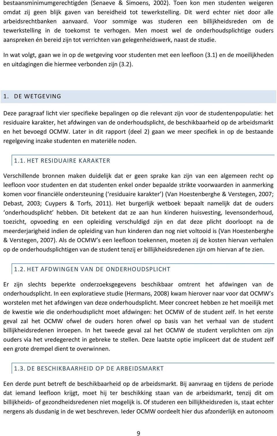 Men moest wel de onderhoudsplichtige ouders aanspreken én bereid zijn tot verrichten van gelegenheidswerk, naast de studie. In wat volgt, gaan we in op de wetgeving voor studenten met een leefloon (3.