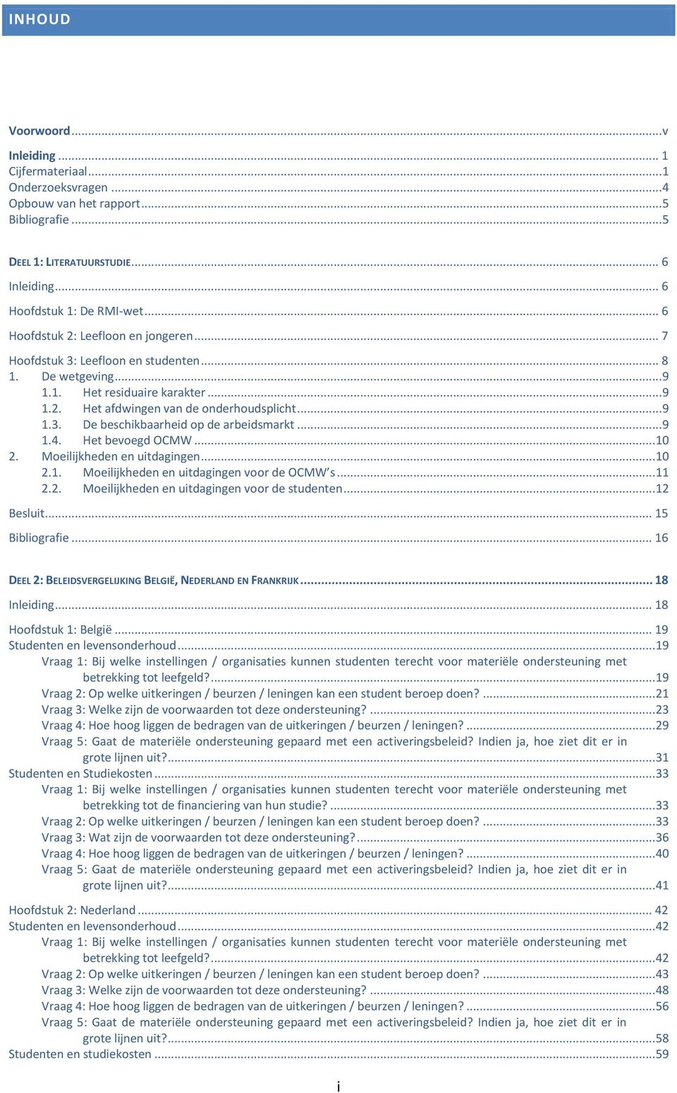 De beschikbaarheid op de arbeidsmarkt... 9 Het bevoegd OCMW... 10 2. Moeilijkheden en uitdagingen... 10 2.1. 2.2. Moeilijkheden en uitdagingen voor de OCMW s.