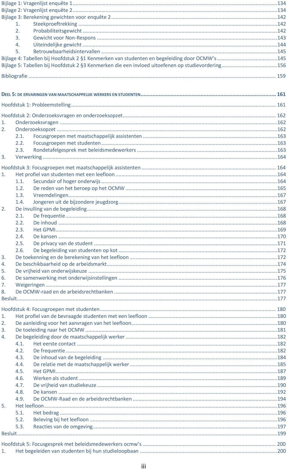 .. 145 Bijlage 5: Tabellen bij Hoofdstuk 2 3 Kenmerken die een invloed uitoefenen op studievordering... 156 Bibliografie... 159 DEEL 5: DE ERVARINGEN VAN MAATSCHAPPELIJK WERKERS EN STUDENTEN.