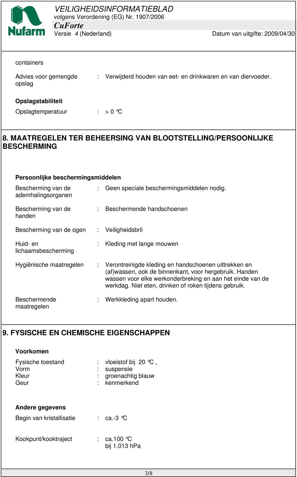 Bescherming van de handen : Beschermende handschoenen Bescherming van de ogen : Veiligheidsbril Huid- en lichaamsbescherming : Kleding met lange mouwen Hygiënische maatregelen : Verontreinigde