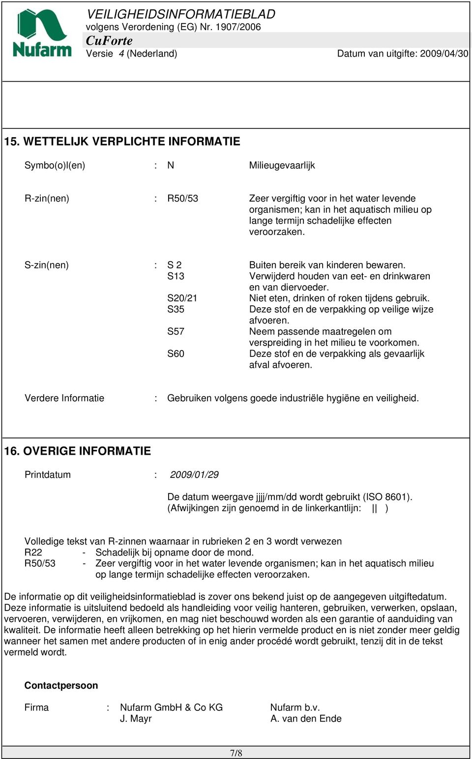 S20/21 Niet eten, drinken of roken tijdens gebruik. S35 Deze stof en de verpakking op veilige wijze afvoeren. S57 Neem passende maatregelen om verspreiding in het milieu te voorkomen.