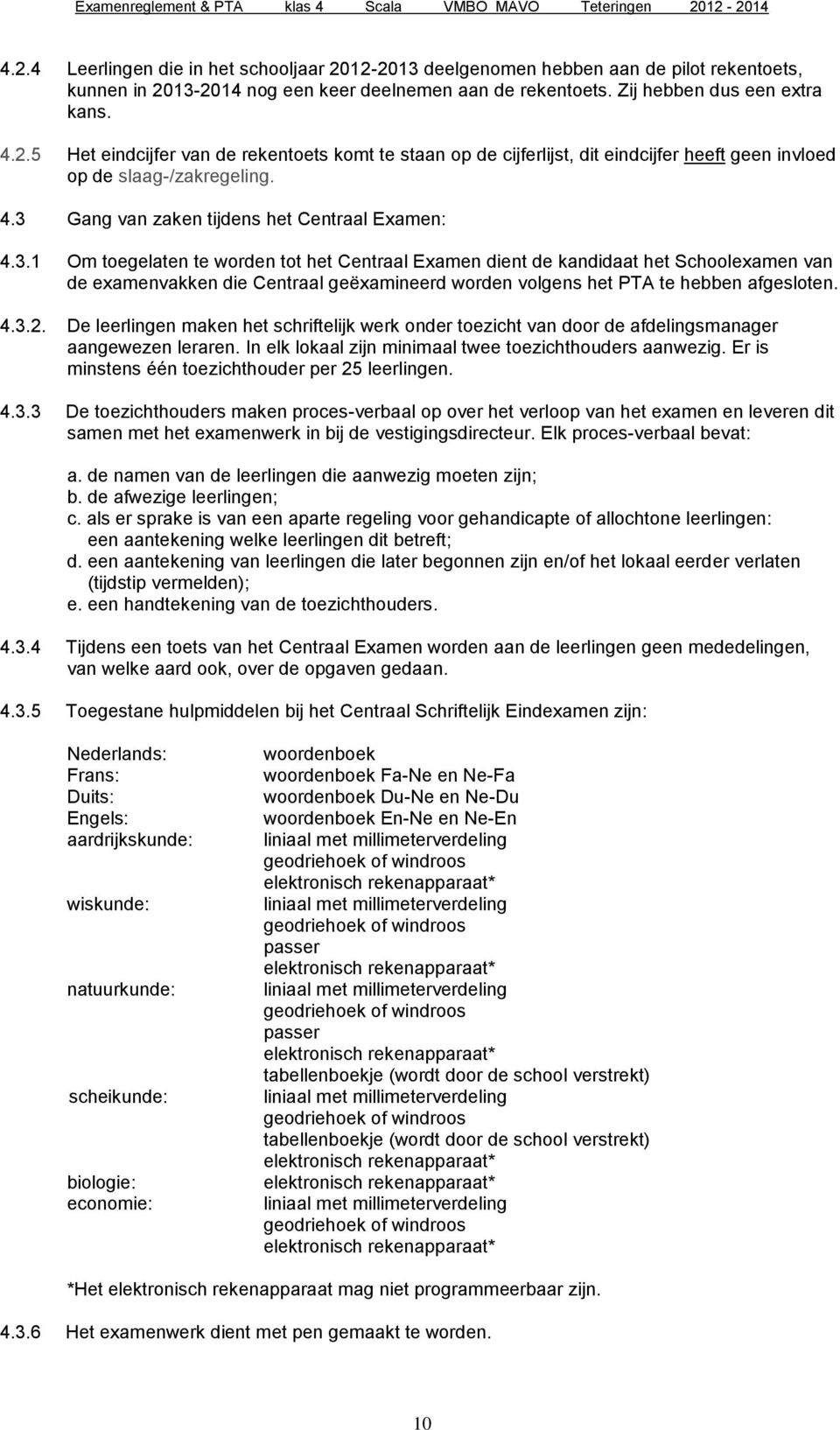 4.3.2. De leerlingen maken het schriftelijk werk onder toezicht van door de afdelingsmanager aangewezen leraren. In elk lokaal zijn minimaal twee toezichthouders aanwezig.