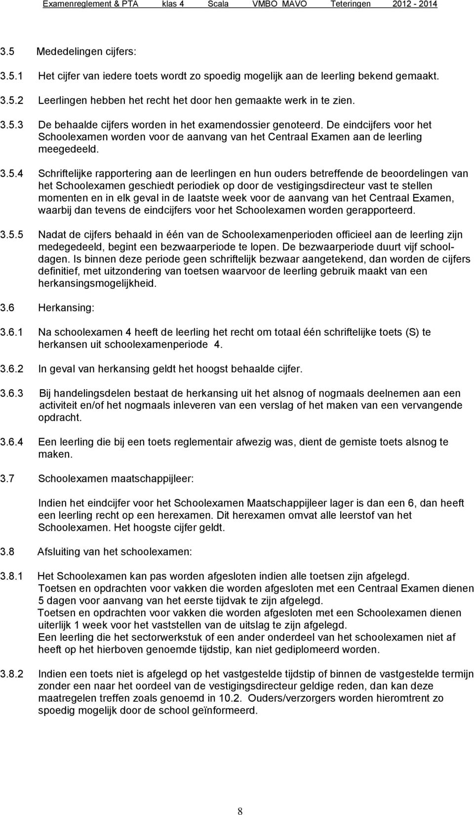 4 Schriftelijke rapportering aan de leerlingen en hun ouders betreffende de beoordelingen van het Schoolexamen geschiedt periodiek op door de vestigingsdirecteur vast te stellen momenten en in elk