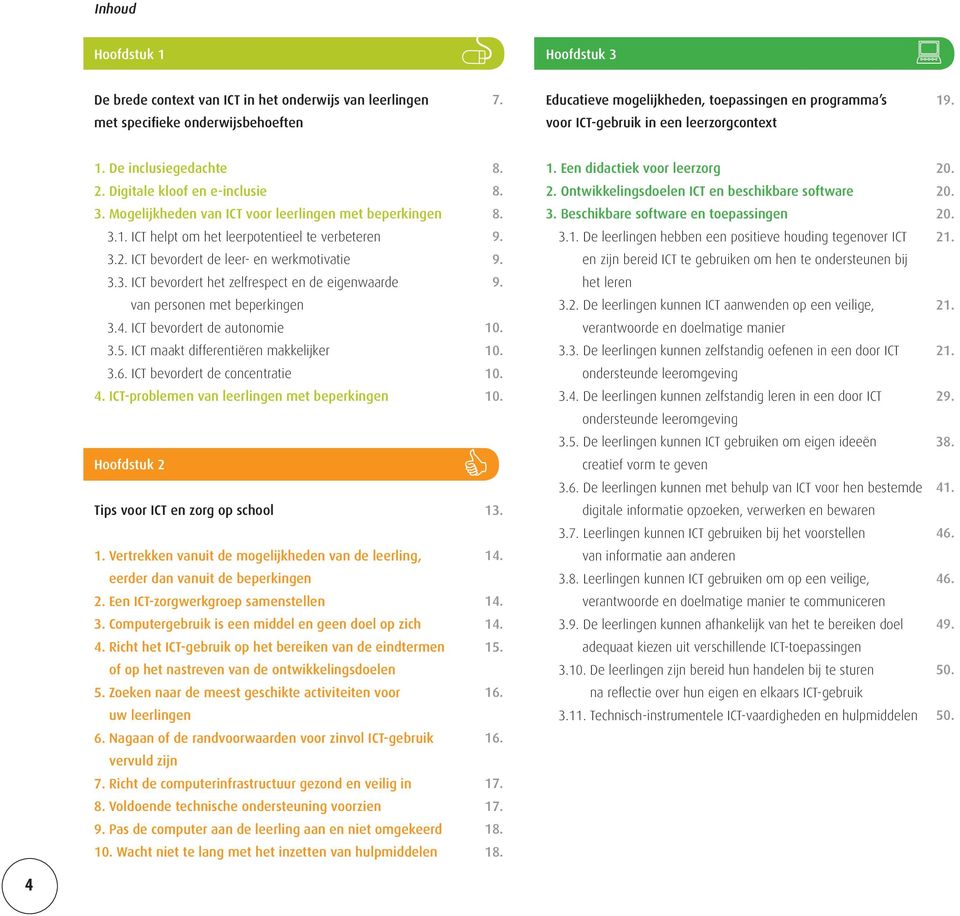 3. Mogelijkheden van ICT voor leerlingen met beperkingen 8. 3. Beschikbare software en toepassingen 20. 3.1. ICT helpt om het leerpotentieel te verbeteren 9. 3.1. De leerlingen hebben een positieve houding tegenover ICT 21.