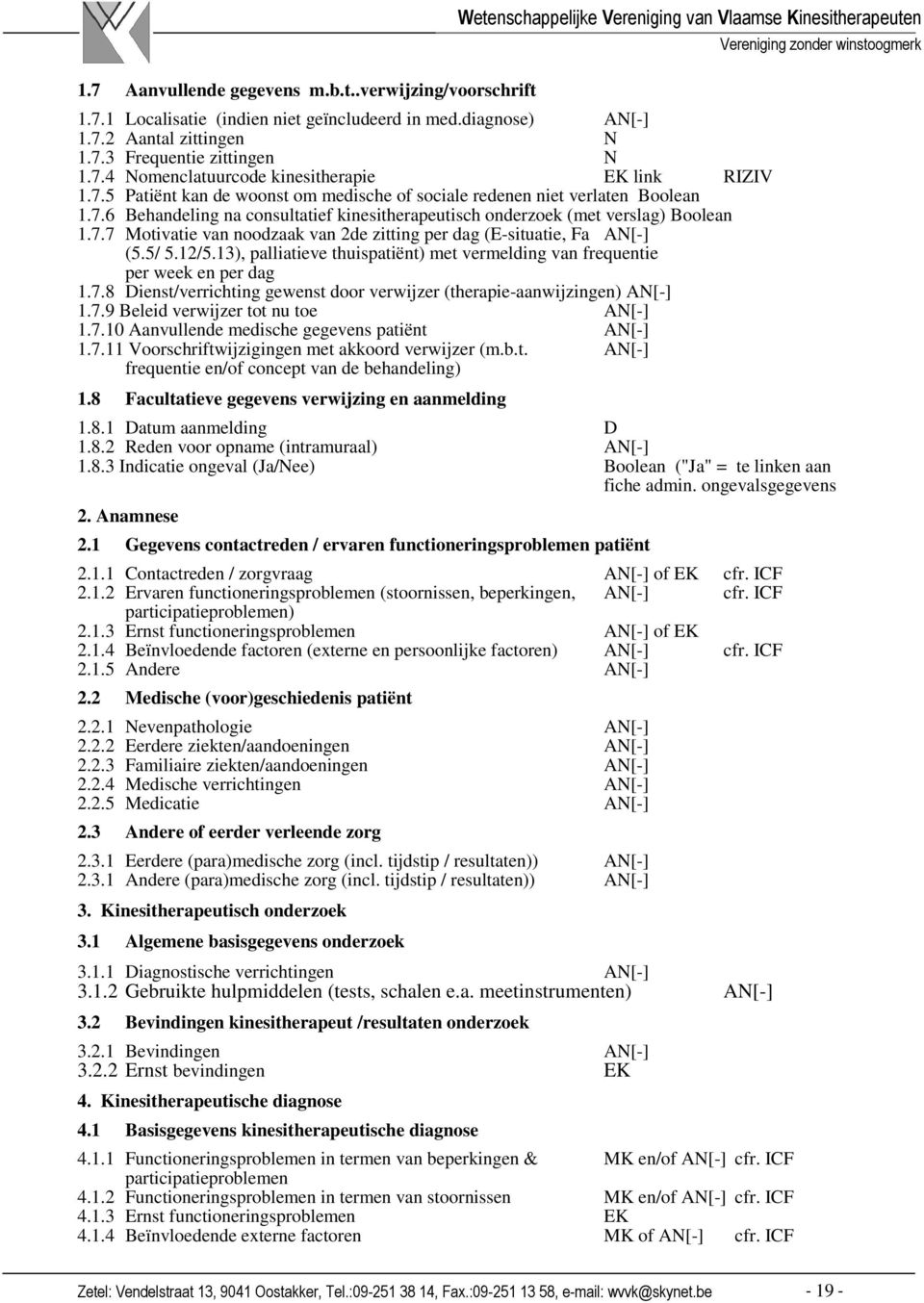 7.7 Motivatie van noodzaak van 2de zitting per dag (E-situatie, Fa AN[-] (5.5/ 5.12/5.13), palliatieve thuispatiënt) met vermelding van frequentie per week en per dag 1.7.8 Dienst/verrichting gewenst door verwijzer (therapie-aanwijzingen) AN[-] 1.