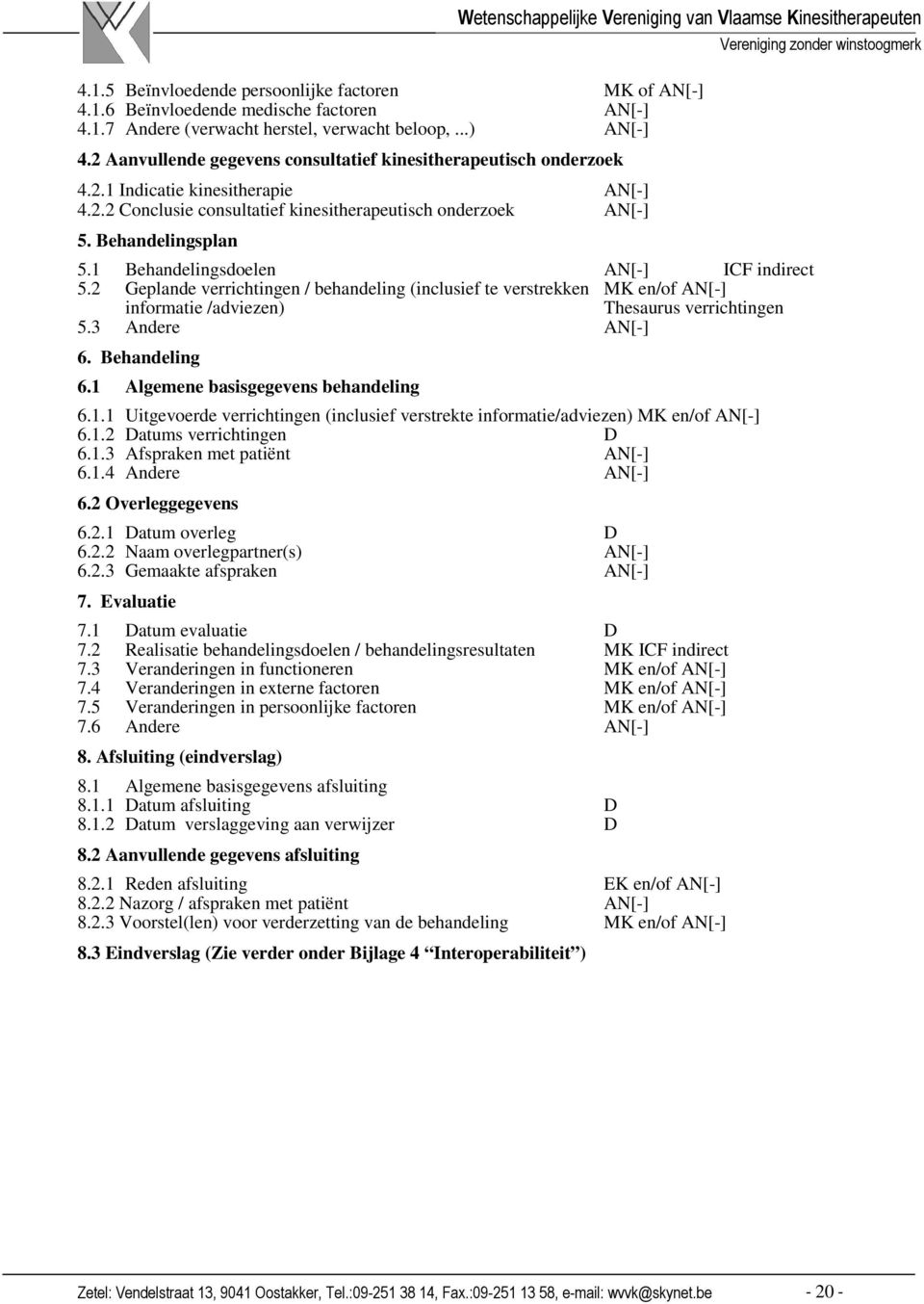 1 Behandelingsdoelen AN[-] ICF indirect 5.2 Geplande verrichtingen / behandeling (inclusief te verstrekken MK en/of AN[-] informatie /adviezen) Thesaurus verrichtingen 5.3 Andere AN[-] 6.