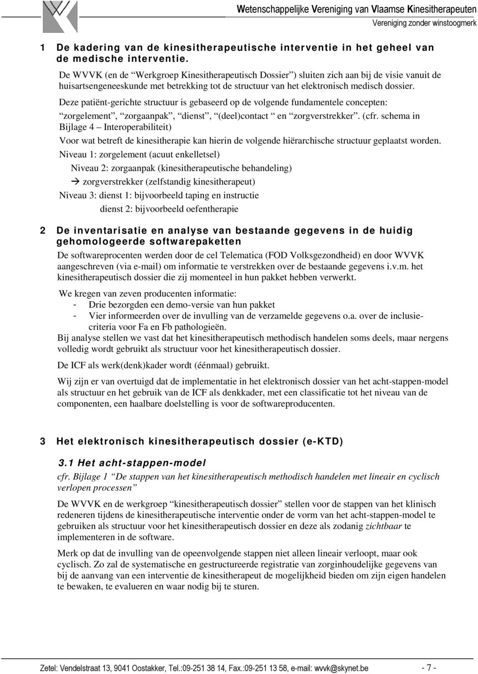 Deze patiënt-gerichte structuur is gebaseerd op de volgende fundamentele concepten: zorgelement, zorgaanpak, dienst, (deel)contact en zorgverstrekker. (cfr.