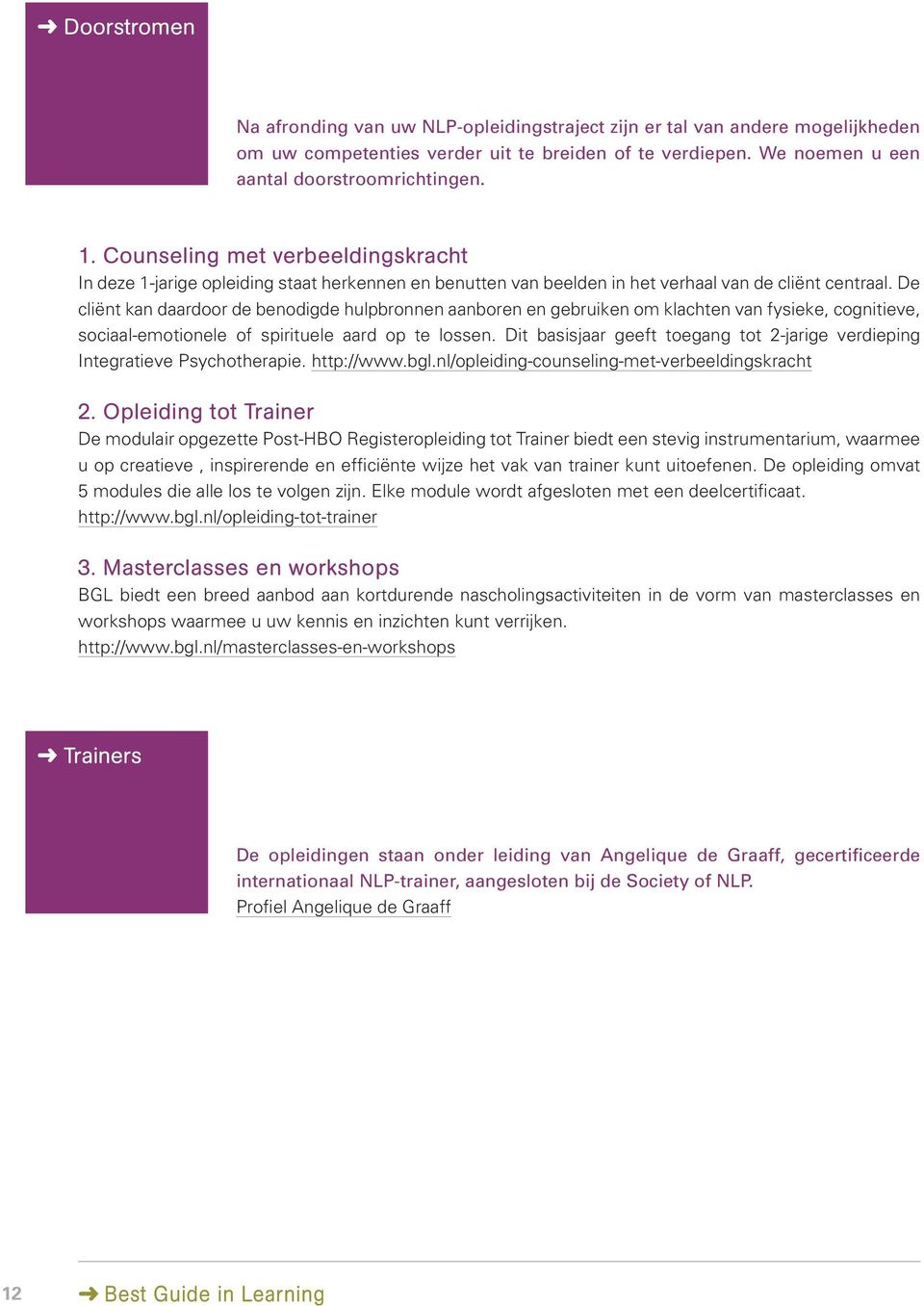 De cliënt kan daardoor de benodigde hulpbronnen aanboren en gebruiken om klachten van fysieke, cognitieve, sociaal-emotionele of spirituele aard op te lossen.