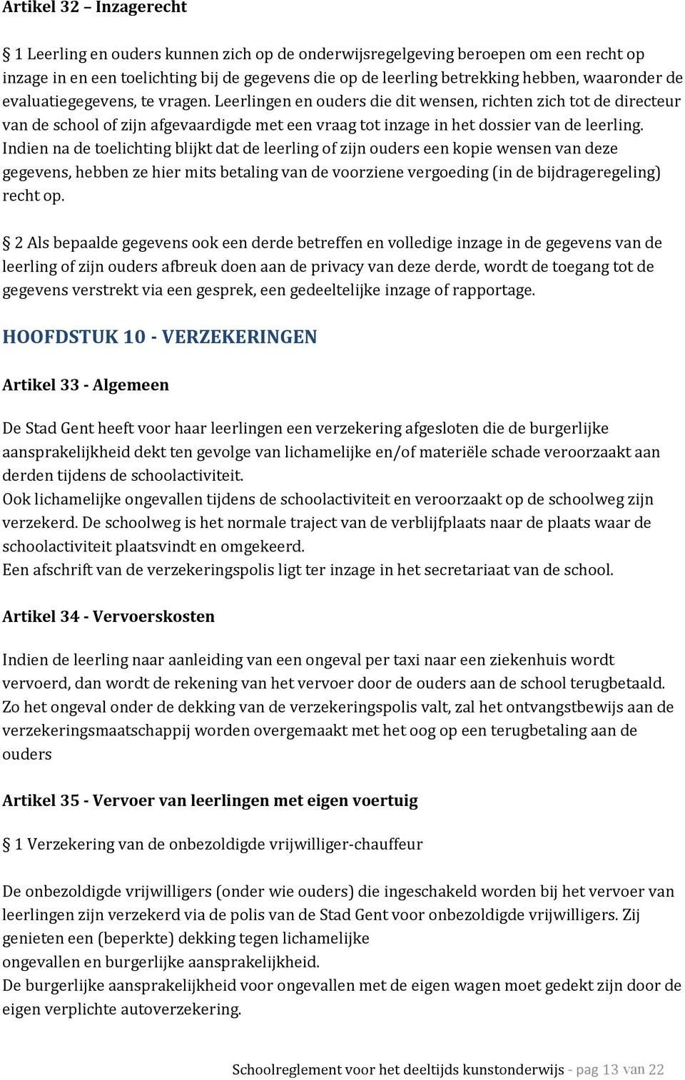 Leerlingen en ouders die dit wensen, richten zich tot de directeur van de school of zijn afgevaardigde met een vraag tot inzage in het dossier van de leerling.