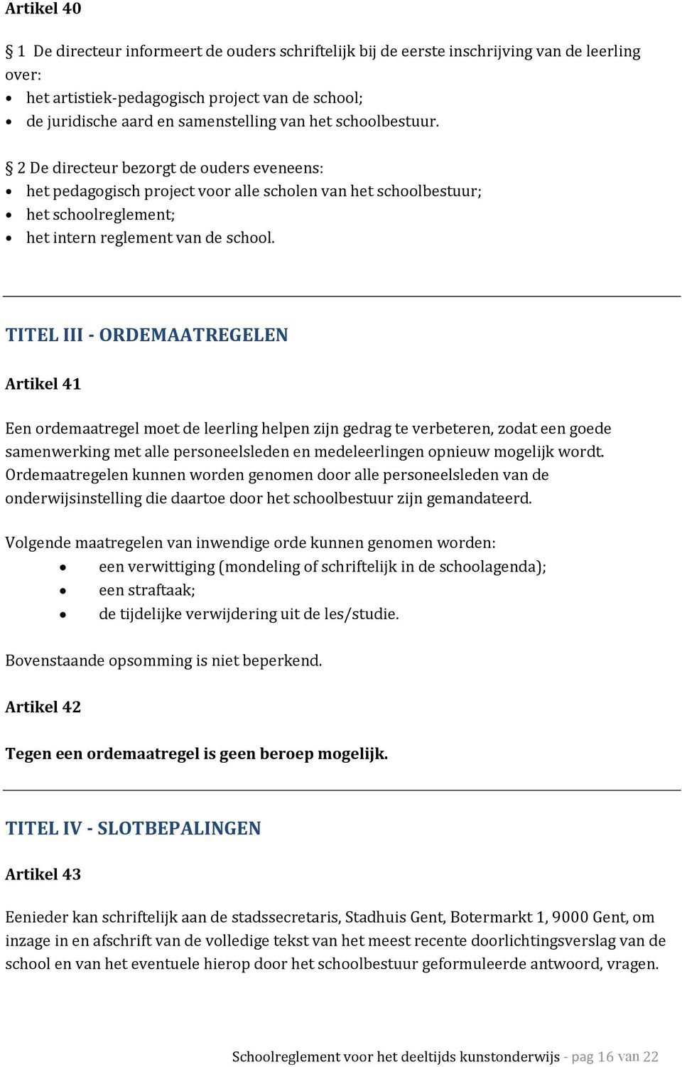 TITEL III - ORDEMAATREGELEN Artikel 41 Een ordemaatregel moet de leerling helpen zijn gedrag te verbeteren, zodat een goede samenwerking met alle personeelsleden en medeleerlingen opnieuw mogelijk