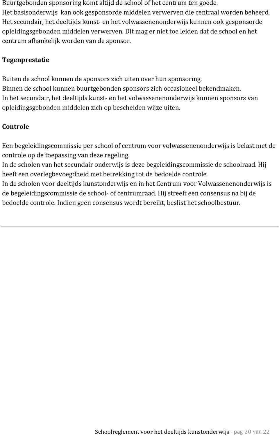 Dit mag er niet toe leiden dat de school en het centrum afhankelijk worden van de sponsor. Tegenprestatie Buiten de school kunnen de sponsors zich uiten over hun sponsoring.