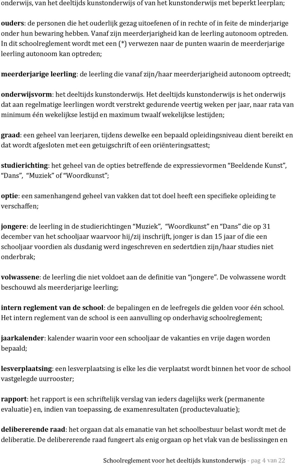 In dit schoolreglement wordt met een (*) verwezen naar de punten waarin de meerderjarige leerling autonoom kan optreden; meerderjarige leerling: de leerling die vanaf zijn/haar meerderjarigheid