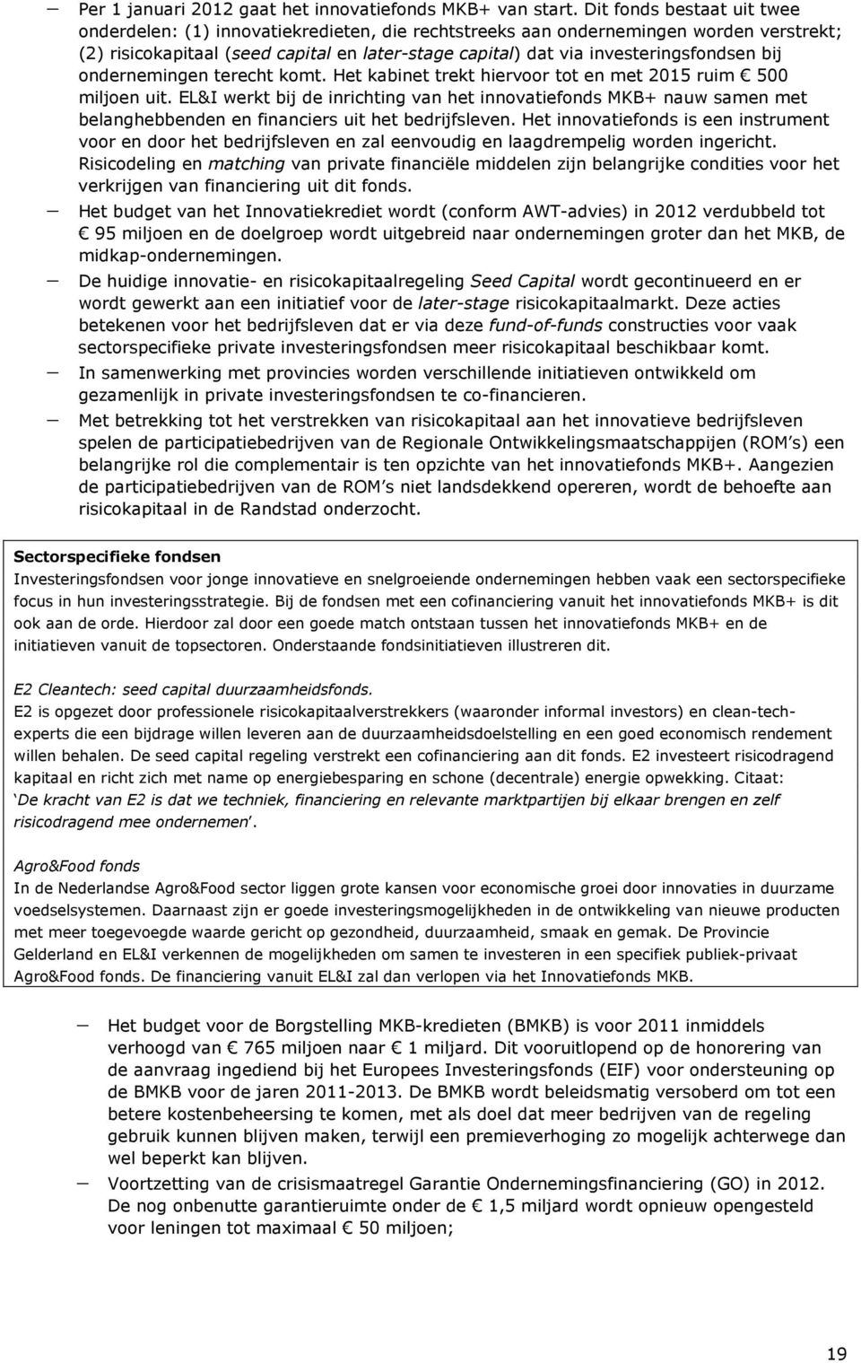 investeringsfondsen bij ondernemingen terecht komt. Het kabinet trekt hiervoor tot en met 2015 ruim 500 miljoen uit.