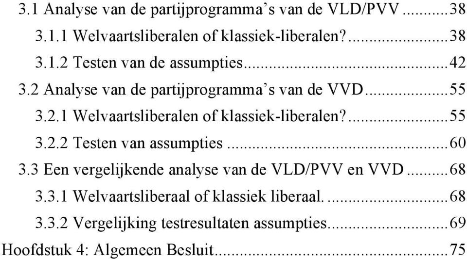 ..60 3.3 Een vergelijkende analyse van de VLD/PVV en VVD...68 3.3.1 Welvaartsliberaal of klassiek liberaal....68 3.3.2 Vergelijking testresultaten assumpties.
