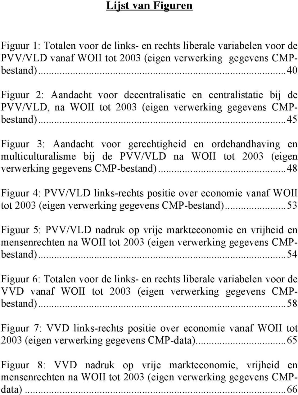 ..45 Figuur 3: Aandacht voor gerechtigheid en ordehandhaving en multiculturalisme bij de PVV/VLD na WOII tot 2003 (eigen verwerking gegevens CMP-bestand).