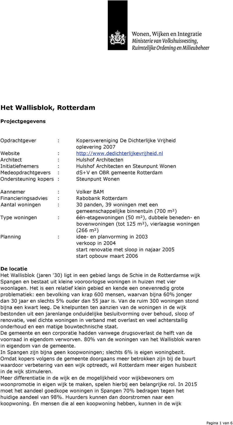 Volker BAM Financieringsadvies : Rabobank Rotterdam Aantal woningen : 30 panden, 39 woningen met een gemeenschappelijke binnentuin (700 m!) Type woningen : één-etagewoningen (50 m!