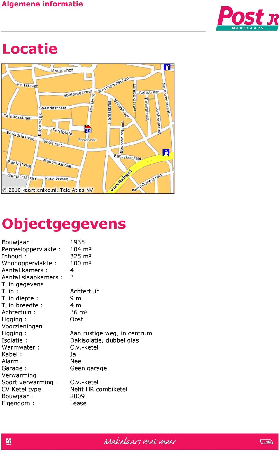 Voorzieningen Ligging : Aan rustige weg, in centrum Isolatie : Dakisolatie, dubbel glas Warmwater : C.v.