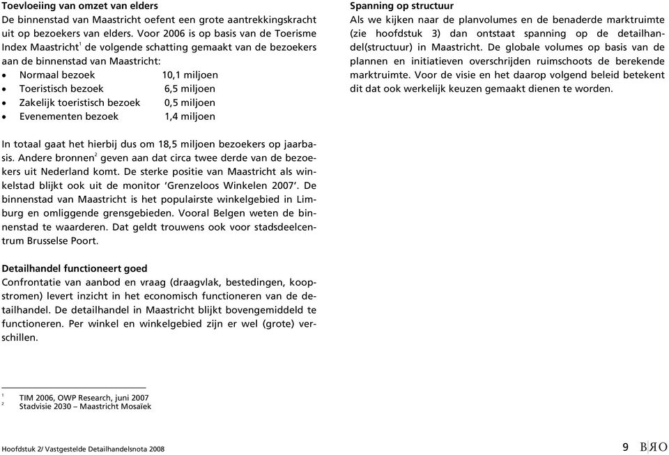 Zakelijk toeristisch bezoek 0,5 miljoen Evenementen bezoek 1,4 miljoen Spanning op structuur Als we kijken naar de planvolumes en de benaderde marktruimte (zie hoofdstuk 3) dan ontstaat spanning op