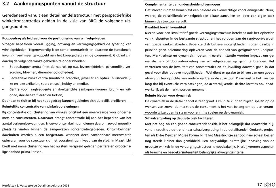 Tegenwoordig is de complementariteit en daarmee de functionele invulling veel meer gekoppeld aan het koopgedrag van de consument.