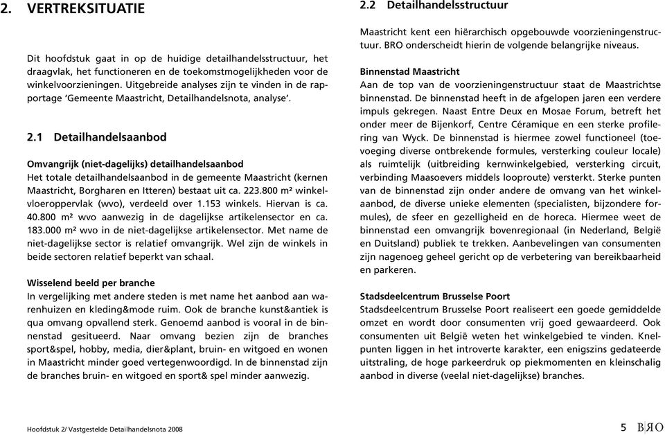 1 Detailhandelsaanbod Omvangrijk (niet-dagelijks) detailhandelsaanbod Het totale detailhandelsaanbod in de gemeente Maastricht (kernen Maastricht, Borgharen en Itteren) bestaat uit ca. 223.