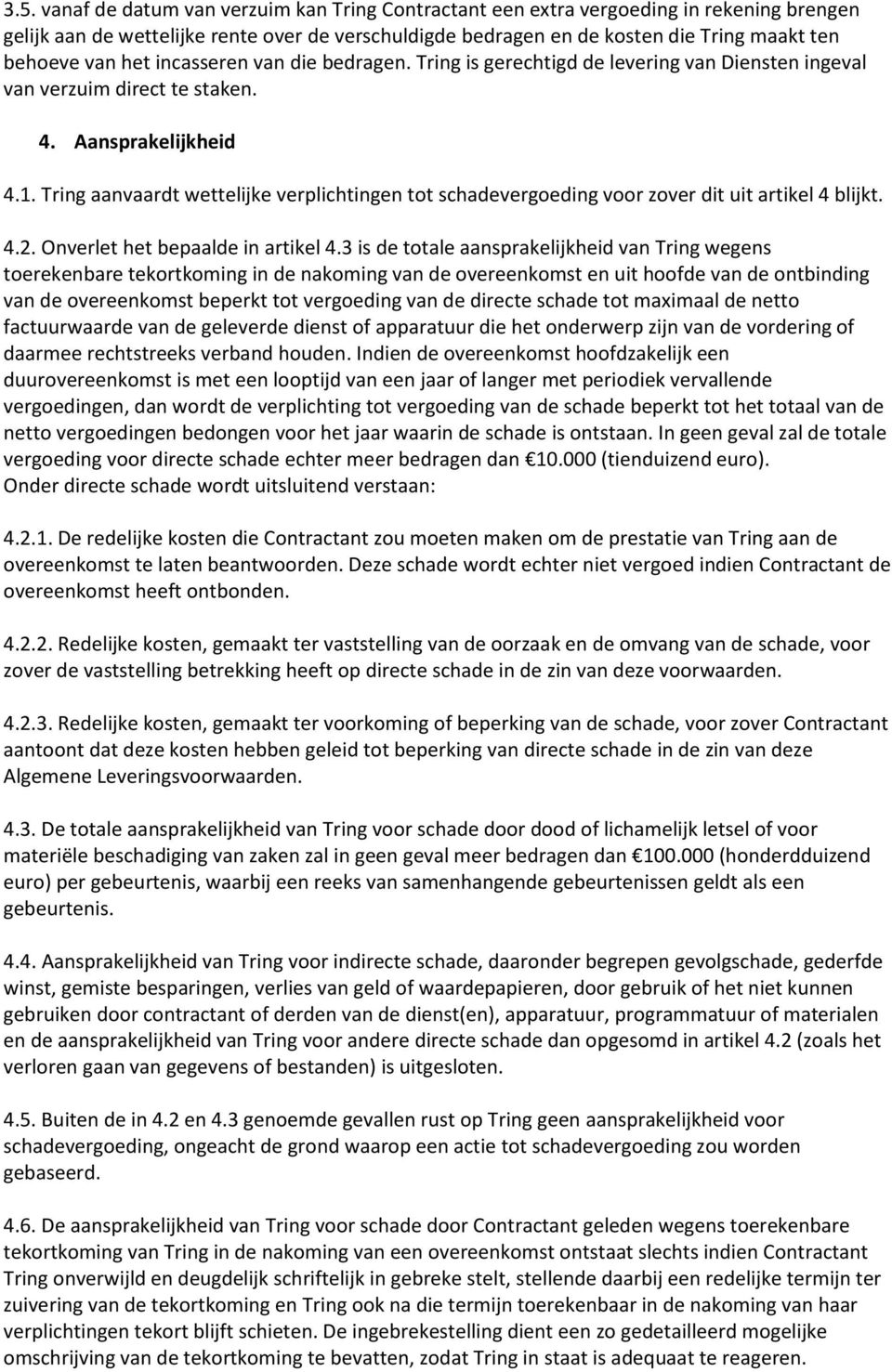 Tring aanvaardt wettelijke verplichtingen tot schadevergoeding voor zover dit uit artikel 4 blijkt. 4.2. Onverlet het bepaalde in artikel 4.