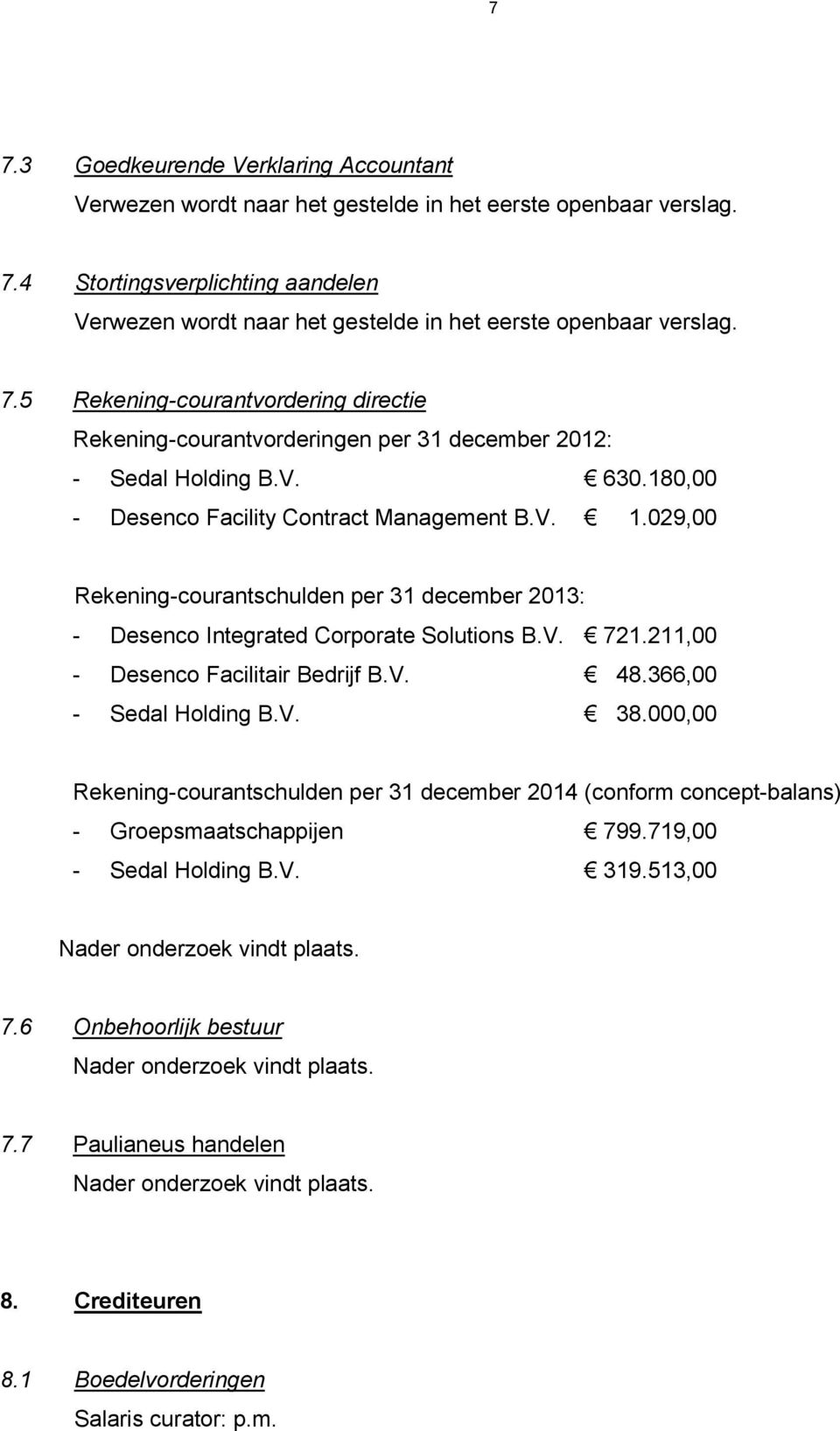 211,00 - Desenco Facilitair Bedrijf B.V. 48.366,00 - Sedal Holding B.V. 38.000,00 Rekening-courantschulden per 31 december 2014 (conform concept-balans) - Groepsmaatschappijen 799.